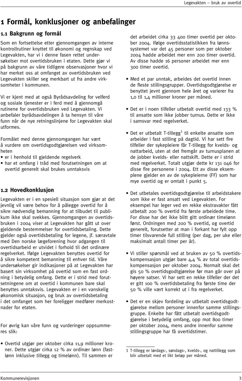 etaten. Dette gjør vi på bakgrunn av våre tidligere observasjoner hvor vi har merket oss at omfanget av overtidsbruken ved Legevakten skiller seg merkbart ut fra andre virksomheter i kommunen.
