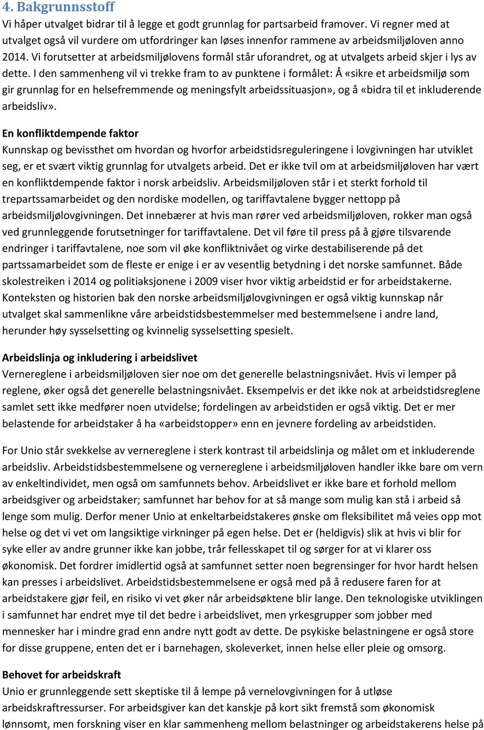 Vi forutsetter at arbeidsmiljølovens formål står uforandret, og at utvalgets arbeid skjer i lys av dette.