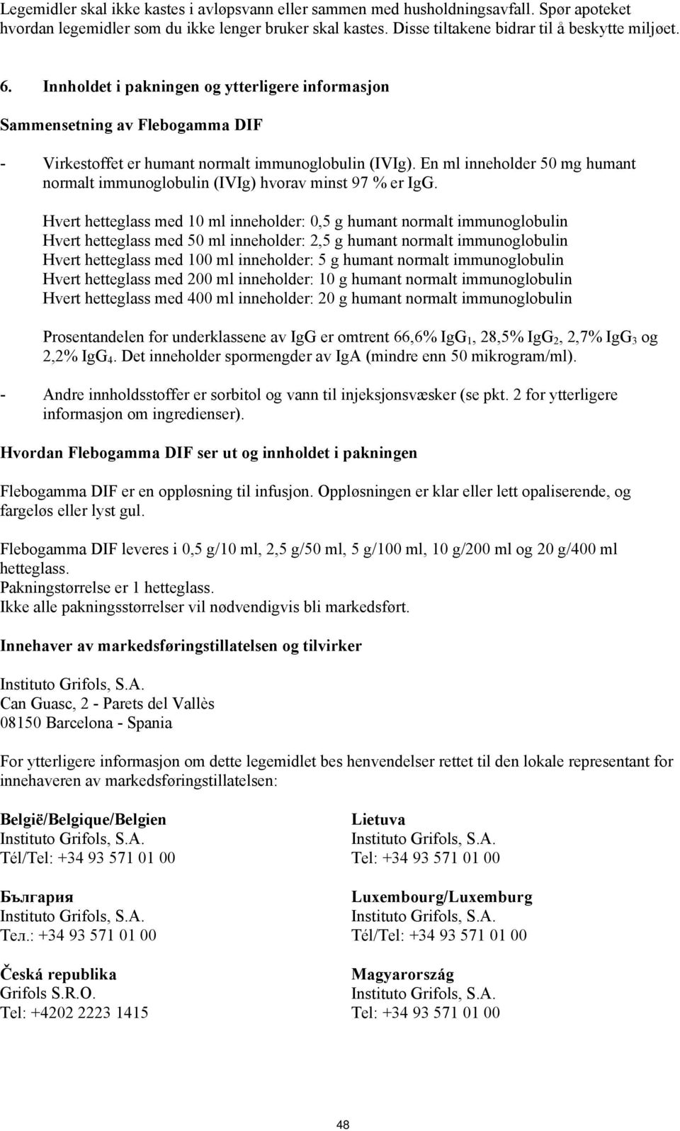 En ml inneholder 50 mg humant normalt immunoglobulin (IVIg) hvorav minst 97 % er IgG.