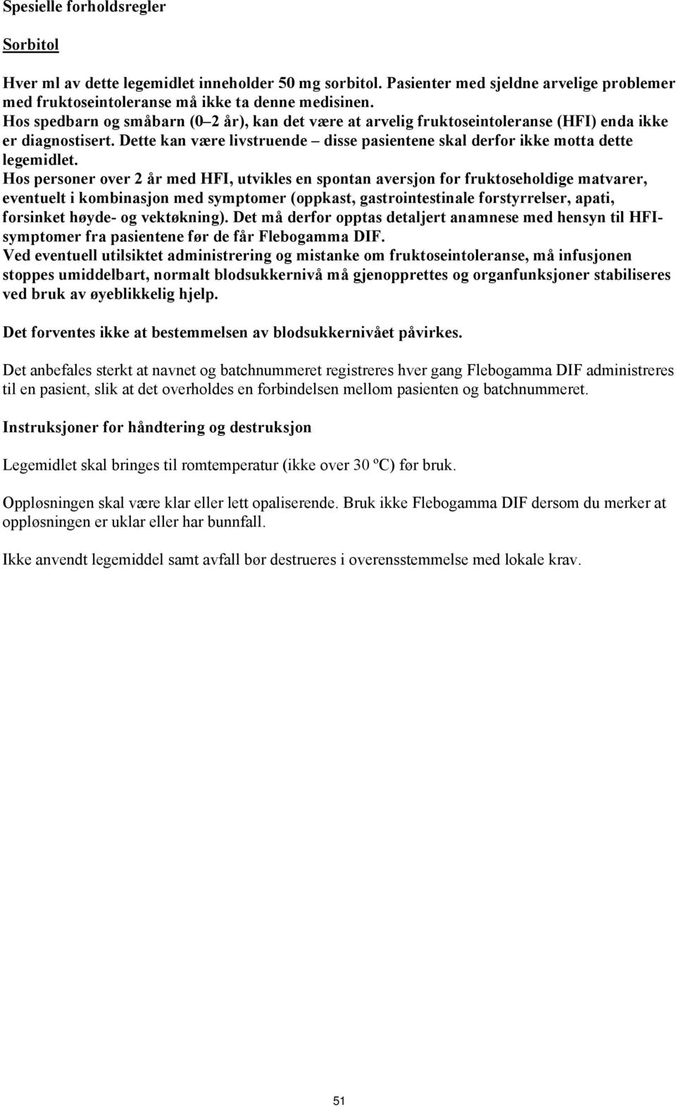 Hos personer over 2 år med HFI, utvikles en spontan aversjon for fruktoseholdige matvarer, eventuelt i kombinasjon med symptomer (oppkast, gastrointestinale forstyrrelser, apati, forsinket høyde- og