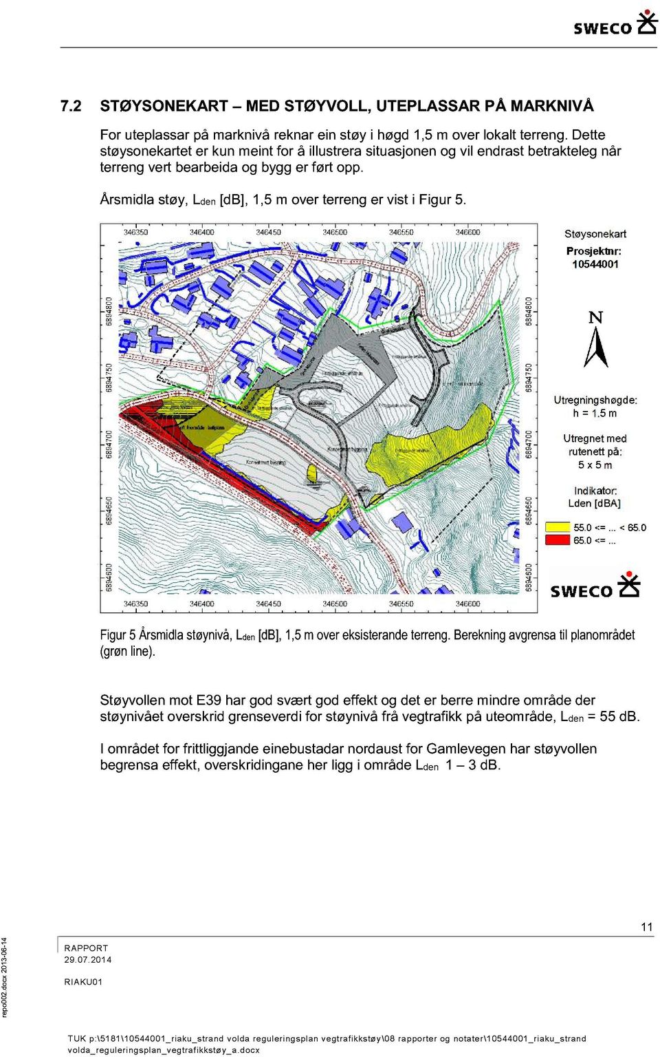 Årsmidla støy, Lden [db], 1,5 m over terreng er vist i Figur 5. Figur5 Årsmidlastøynivå,Lden[dB],1,5movereksisterande terreng.berekningavgrensatilplanområdet (grønline).