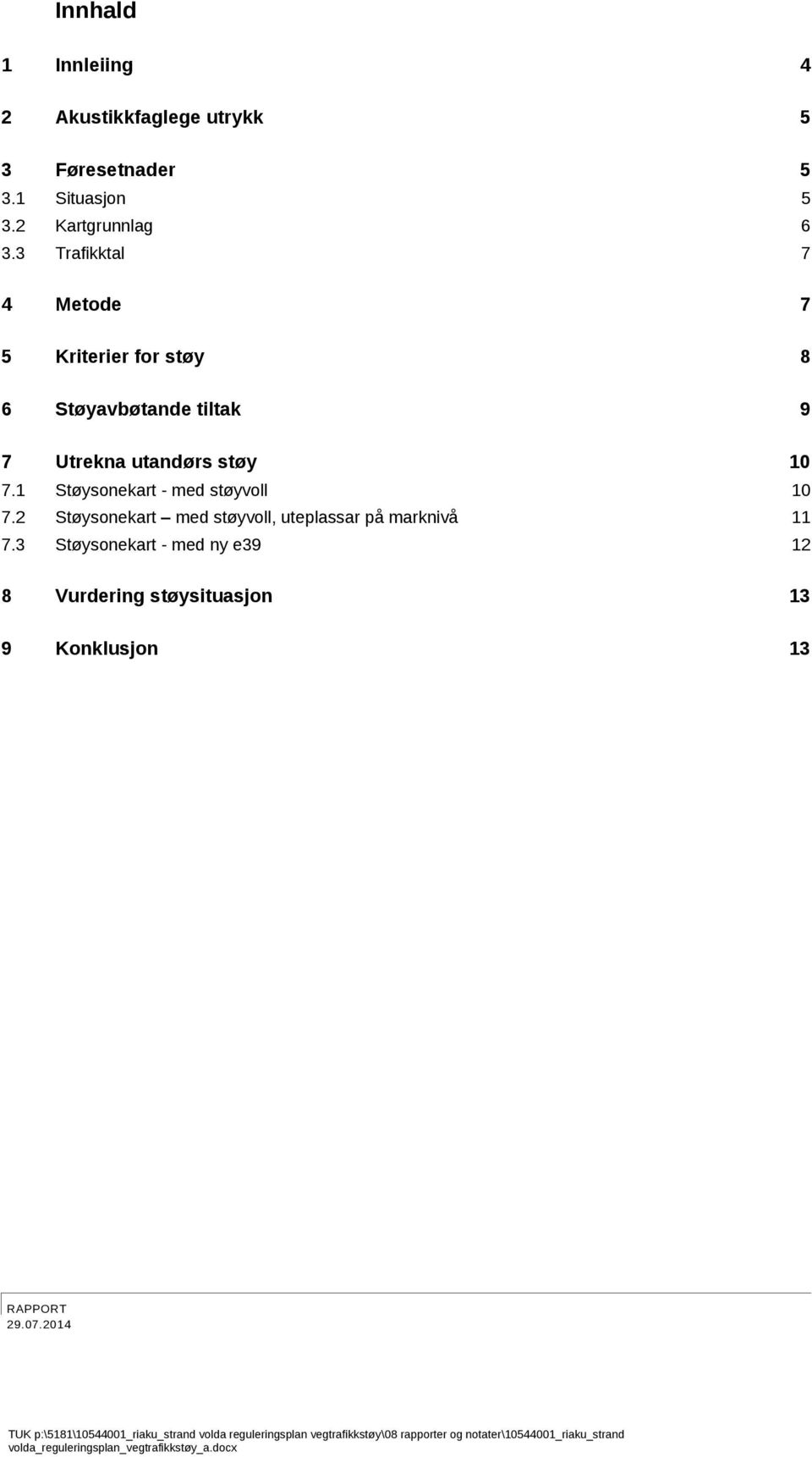 3 Trafikktal 7 4 Metode 7 5 Kriterier for støy 8 6 Støyavbøtande tiltak 9 7 Utrekna utandørs