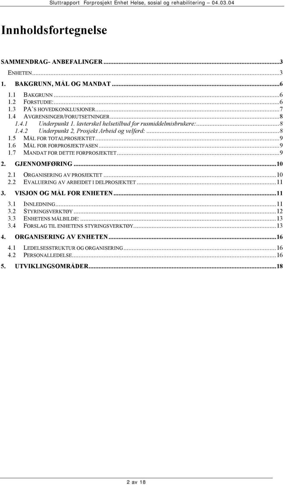 ..9 2. GJENNOMFØRING...10 2.1 ORGANISERING AV PROSJEKTET...10 2.2 EVALUERING AV ARBEIDET I DELPROSJEKTET...11 3. VISJON OG MÅL FOR ENHETEN...11 3.1 INNLEDNING...11 3.2 STYRINGSVERKTØY...12 3.