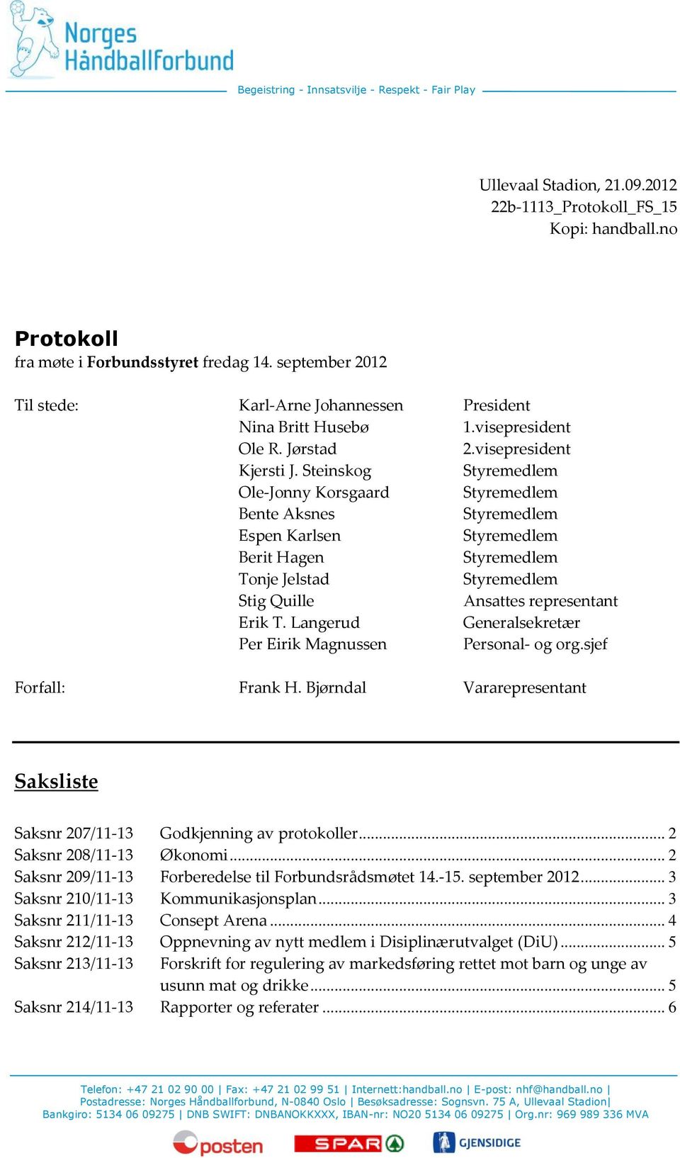 Steinskog Ole-Jonny Korsgaard Bente Aksnes Espen Karlsen Berit Hagen Tonje Jelstad Stig Quille Ansattes representant Erik T. Langerud Generalsekretær Per Eirik Magnussen Personal- og org.