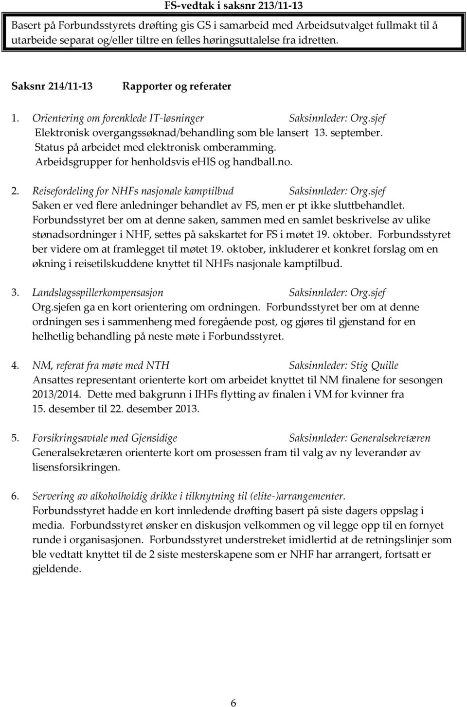 Status på arbeidet med elektronisk omberamming. Arbeidsgrupper for henholdsvis ehis og handball.no. 2. Reisefordeling for NHFs nasjonale kamptilbud Saksinnleder: Org.