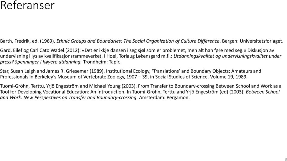I Hoel, Torlaug Løkensgard m.fl.: Utdanningskvalitet og undervisningskvalitet under press? Spenninger i høyere utdanning. Trondheim: Tapir. Star, Susan Leigh and James R. Griesemer (1989).