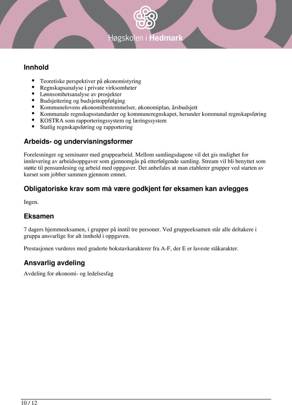 Arbeids- og undervisningsformer Forelesninger og seminarer med gruppearbeid. Mellom samlingsdagene vil det gis mulighet for innlevering av arbeidsoppgaver som gjennomgås på etterfølgende samling.