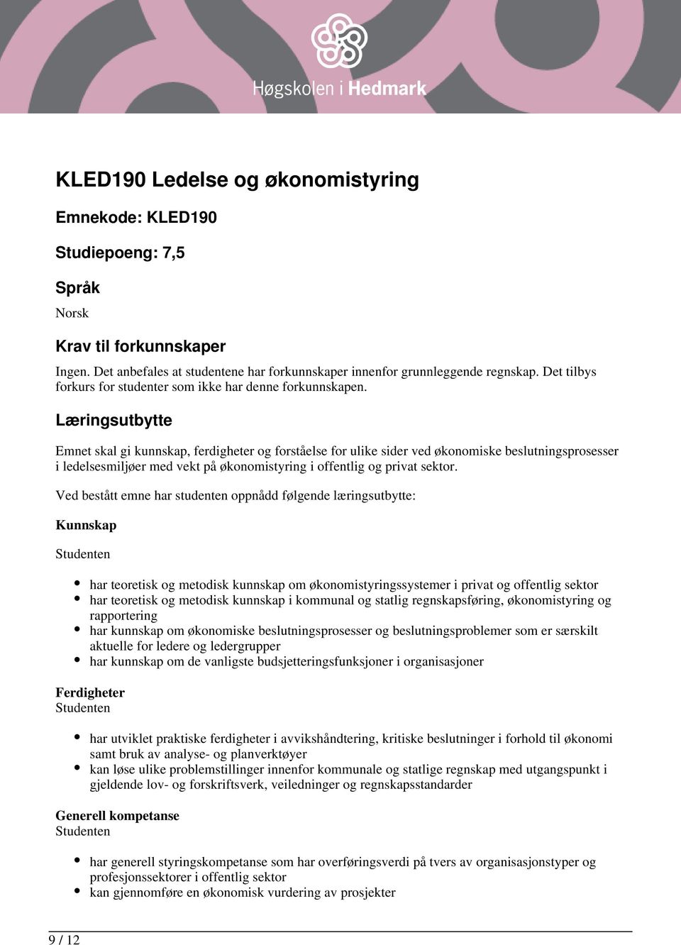 Læringsutbytte Emnet skal gi kunnskap, ferdigheter og forståelse for ulike sider ved økonomiske beslutningsprosesser i ledelsesmiljøer med vekt på økonomistyring i offentlig og privat sektor.