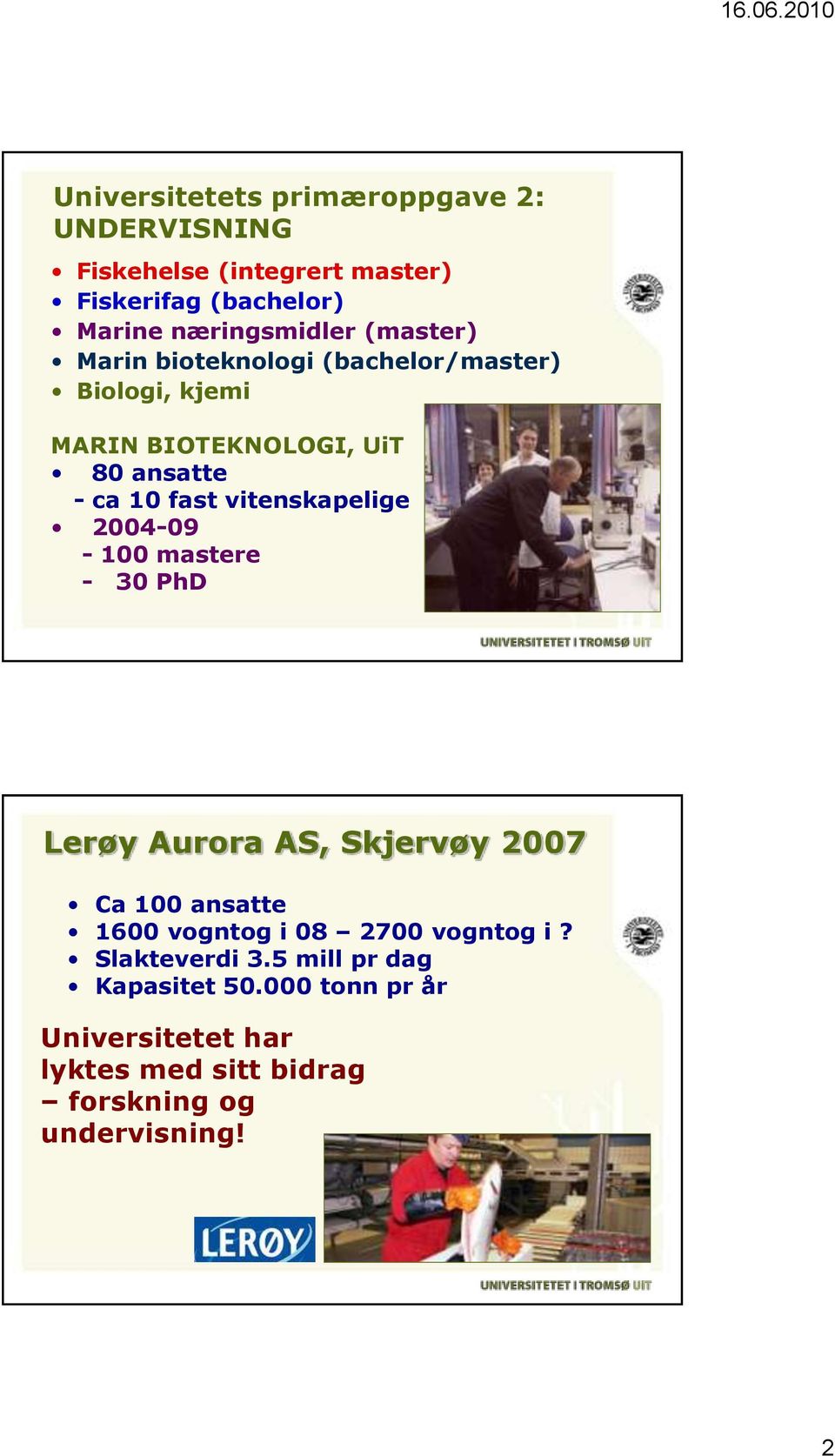 vitenskapelige 2004-09 - 100 mastere - 30 PhD Lerøy Aurora AS, Skjervøy 2007 Ca 100 ansatte 1600 vogntog i 08 2700