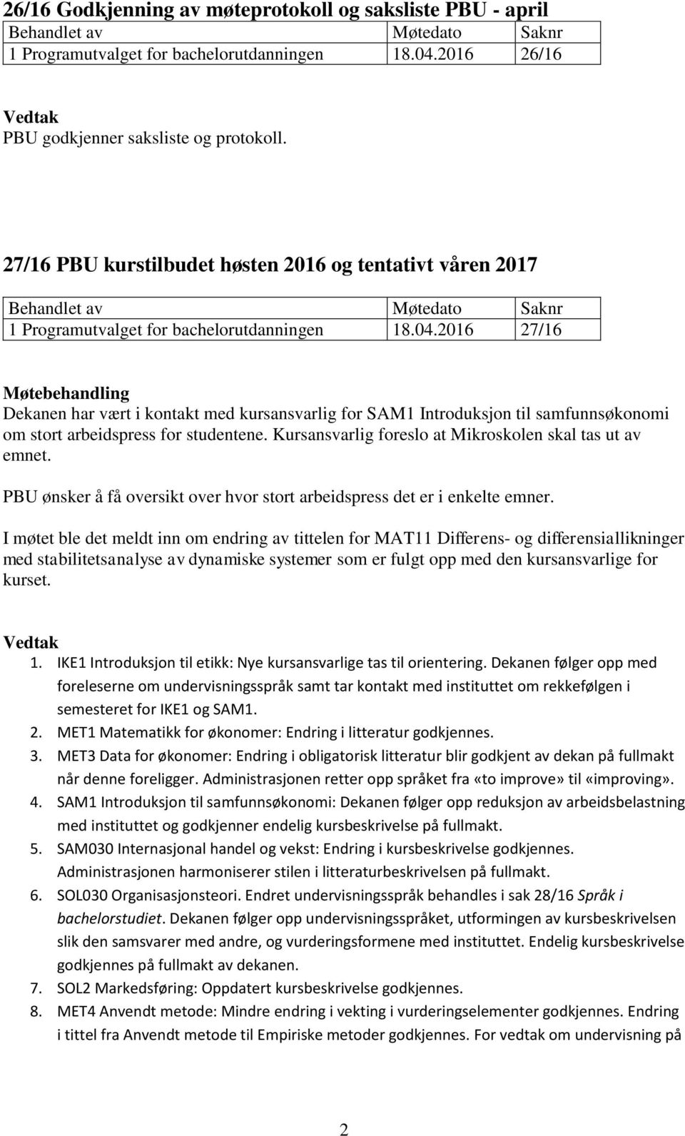 2016 27/16 Dekanen har vært i kontakt med kursansvarlig for SAM1 Introduksjon til samfunnsøkonomi om stort arbeidspress for studentene. Kursansvarlig foreslo at Mikroskolen skal tas ut av emnet.