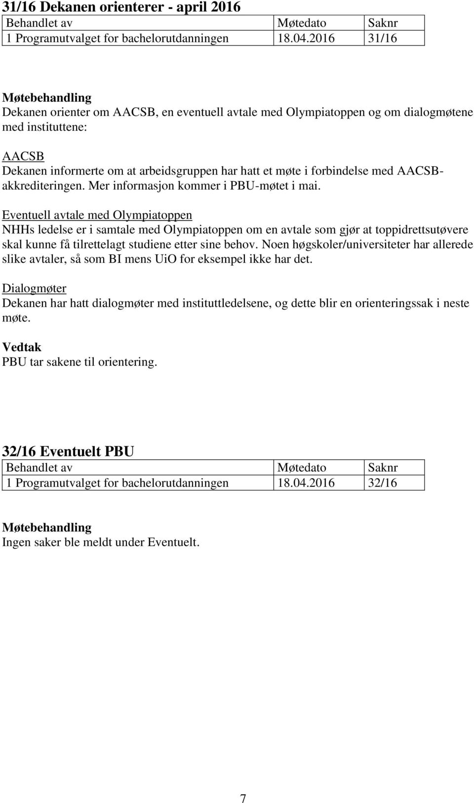 AACSBakkrediteringen. Mer informasjon kommer i PBU-møtet i mai.