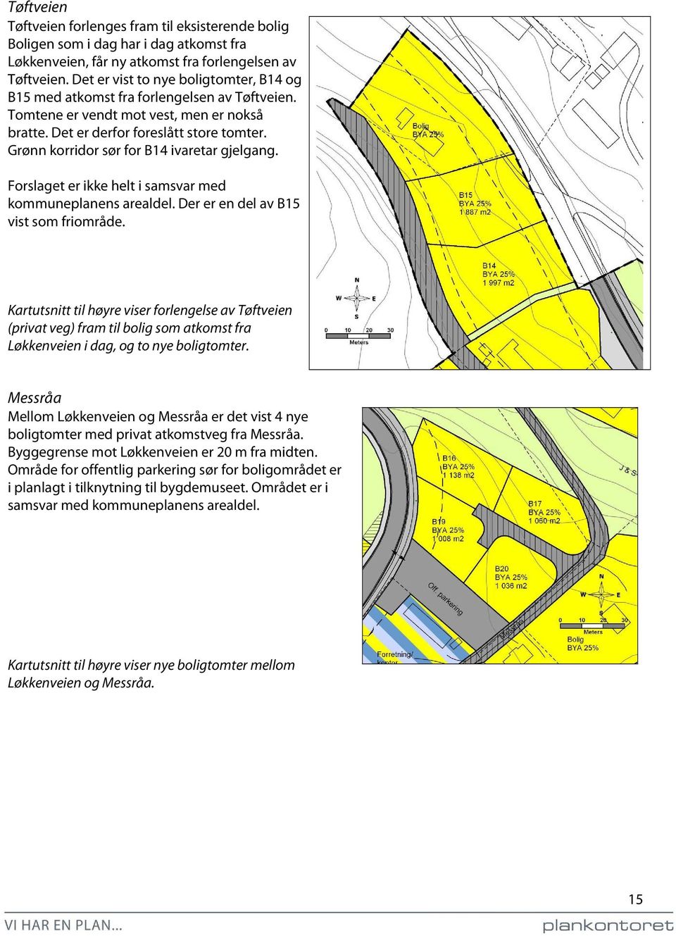 Grønn korridor sør for B14 ivaretar gjelgang. Forslaget er ikke helt i samsvar med kommuneplanens arealdel. Der er en del av B15 vist som friområde.