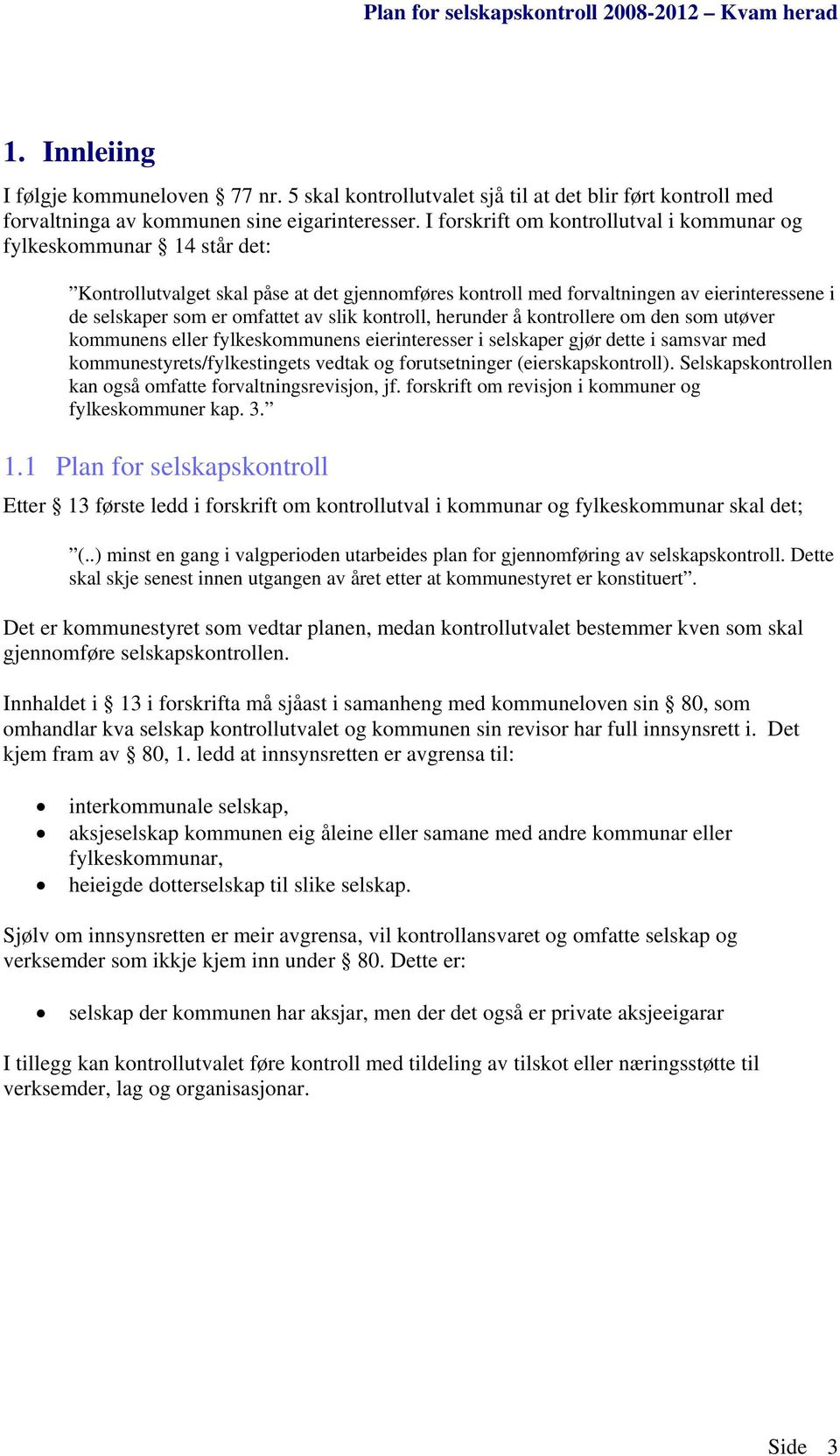 slik kontroll, herunder å kontrollere om den som utøver kommunens eller fylkeskommunens eierinteresser i selskaper gjør dette i samsvar med kommunestyrets/fylkestingets vedtak og forutsetninger