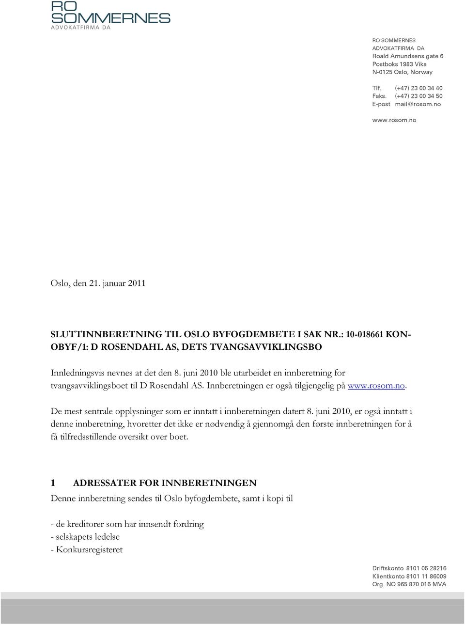 juni 2010 ble utarbeidet en innberetning for tvangsavviklingsboet til D Rosendahl AS. Innberetningen er også tilgjengelig på www.rosom.no.