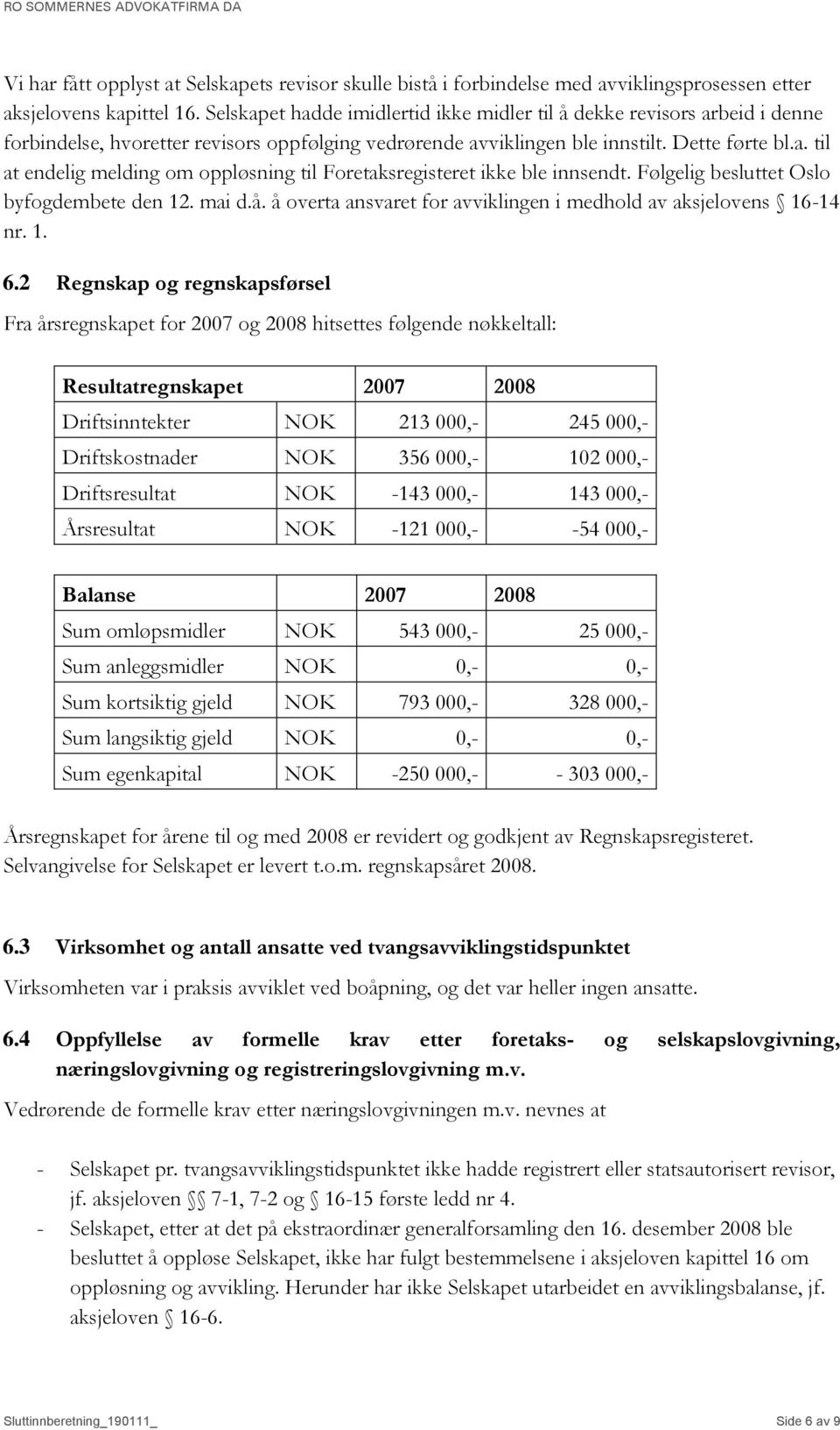 Følgelig besluttet Oslo byfogdembete den 12. mai d.å. å overta ansvaret for avviklingen i medhold av aksjelovens 16-14 nr. 1. 6.