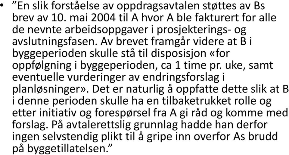 Av brevet framgår videre at B i byggeperioden skulle stå til disposisjon «for oppfølgning i byggeperioden, ca 1 time pr.