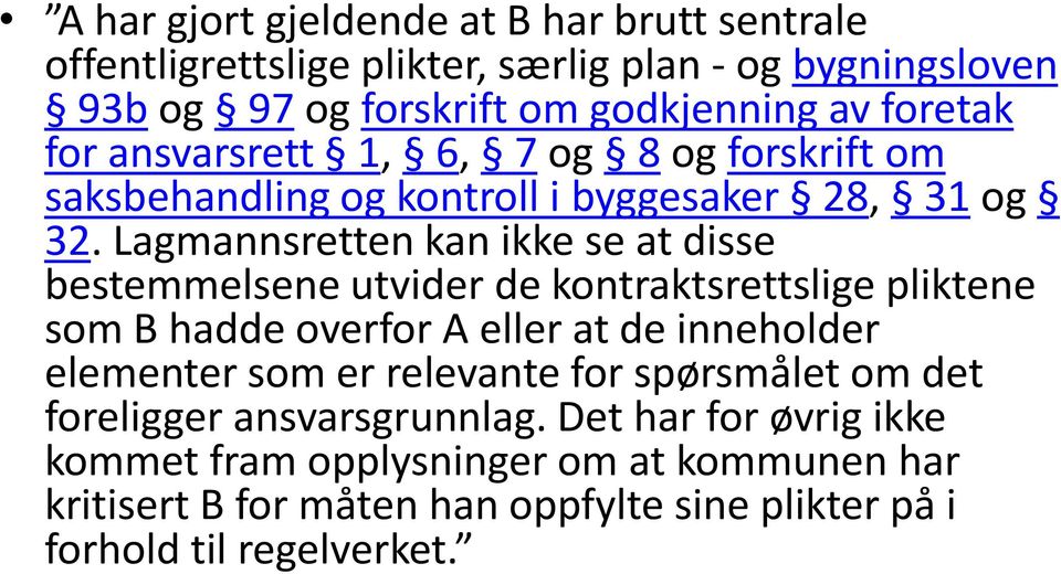 Lagmannsretten kan ikke se at disse bestemmelsene utvider de kontraktsrettslige pliktene som B hadde overfor A eller at de inneholder elementer som er
