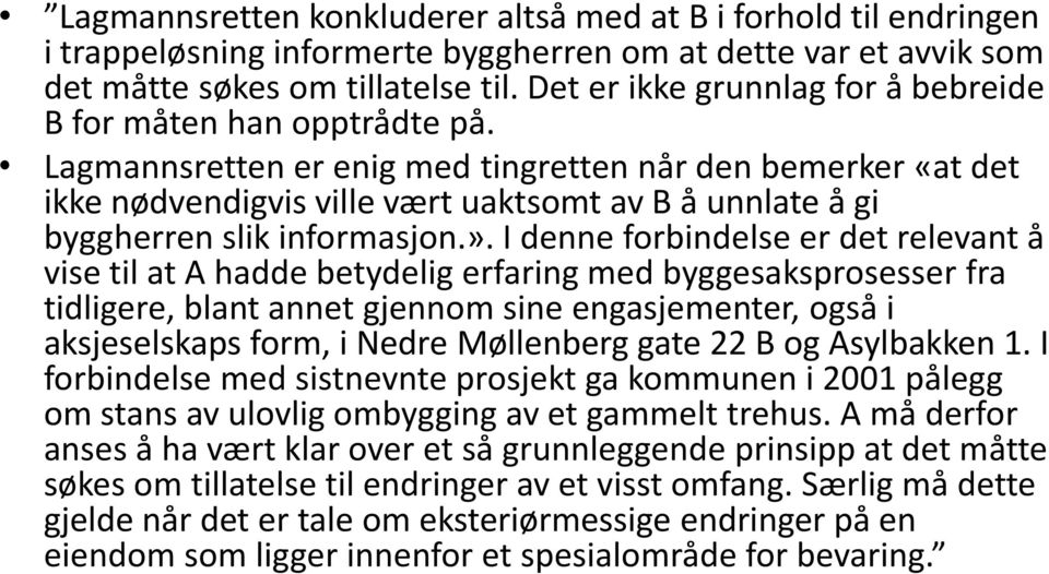 Lagmannsretten er enig med tingretten når den bemerker «at det ikke nødvendigvis ville vært uaktsomt av B å unnlate å gi byggherren slik informasjon.».