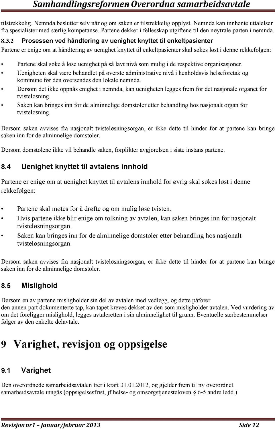 2 Prosessen ved håndtering av uenighet knyttet til enkeltpasienter Partene er enige om at håndtering av uenighet knyttet til enkeltpasienter skal søkes løst i denne rekkefølgen: Partene skal søke å