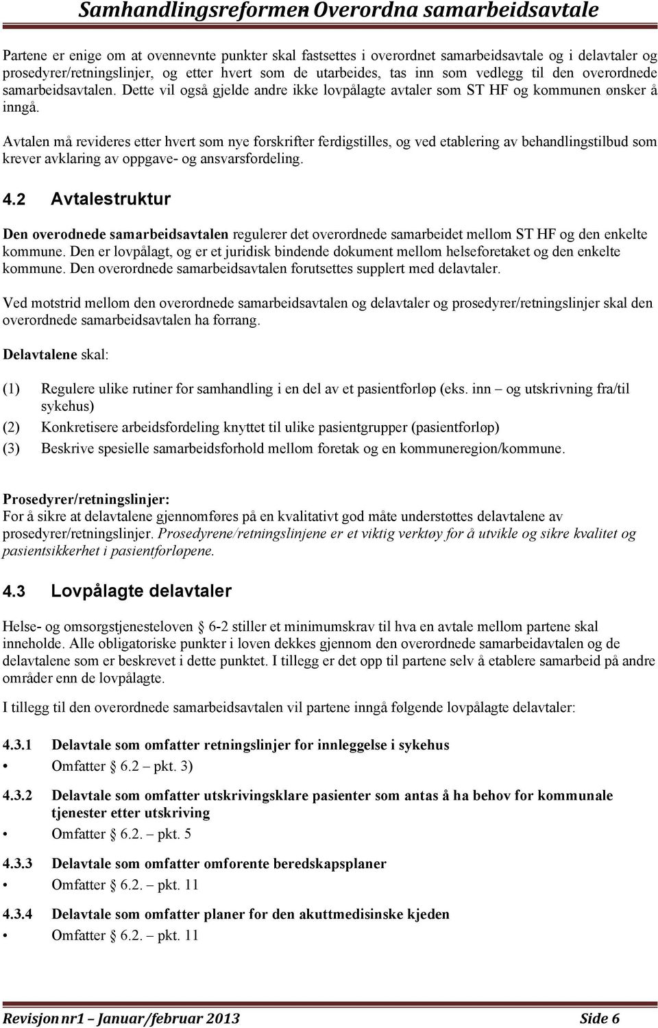 Avtalen må revideres etter hvert som nye forskrifter ferdigstilles, og ved etablering av behandlingstilbud som krever avklaring av oppgave- og ansvarsfordeling. 4.