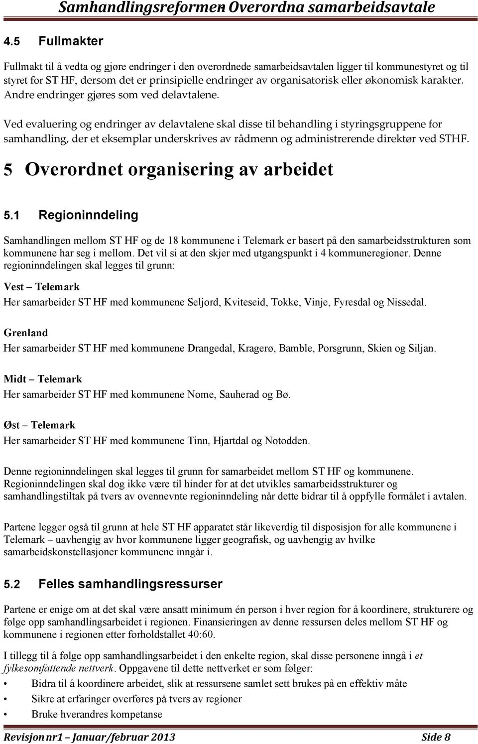 Ved evaluering og endringer av delavtalene skal disse til behandling i styringsgruppene for samhandling, der et eksemplar underskrives av rådmenn og administrerende direktør ved STHF.