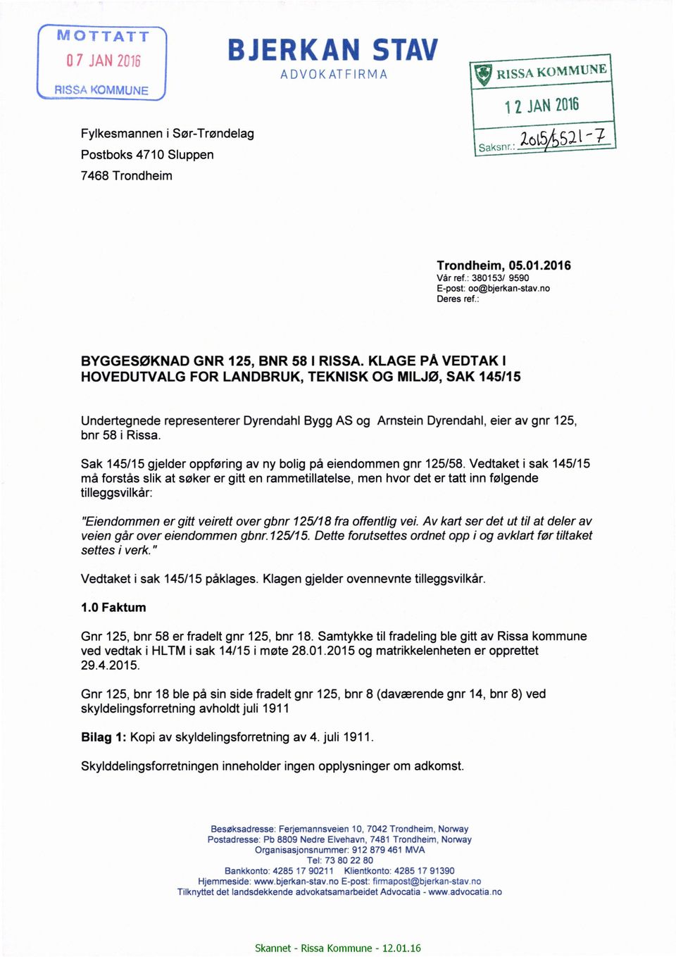 KLAGE PÅ VEDTAK I HOVEDUTVALG FOR LANDBRUK, TEKNISK OG MILJØ, SAK 145/15 Undertegnede representerer Dyrendahl Bygg AS og Arnstein Dyrendahl, eier av gnr 125, bnr 58 i Rissa.