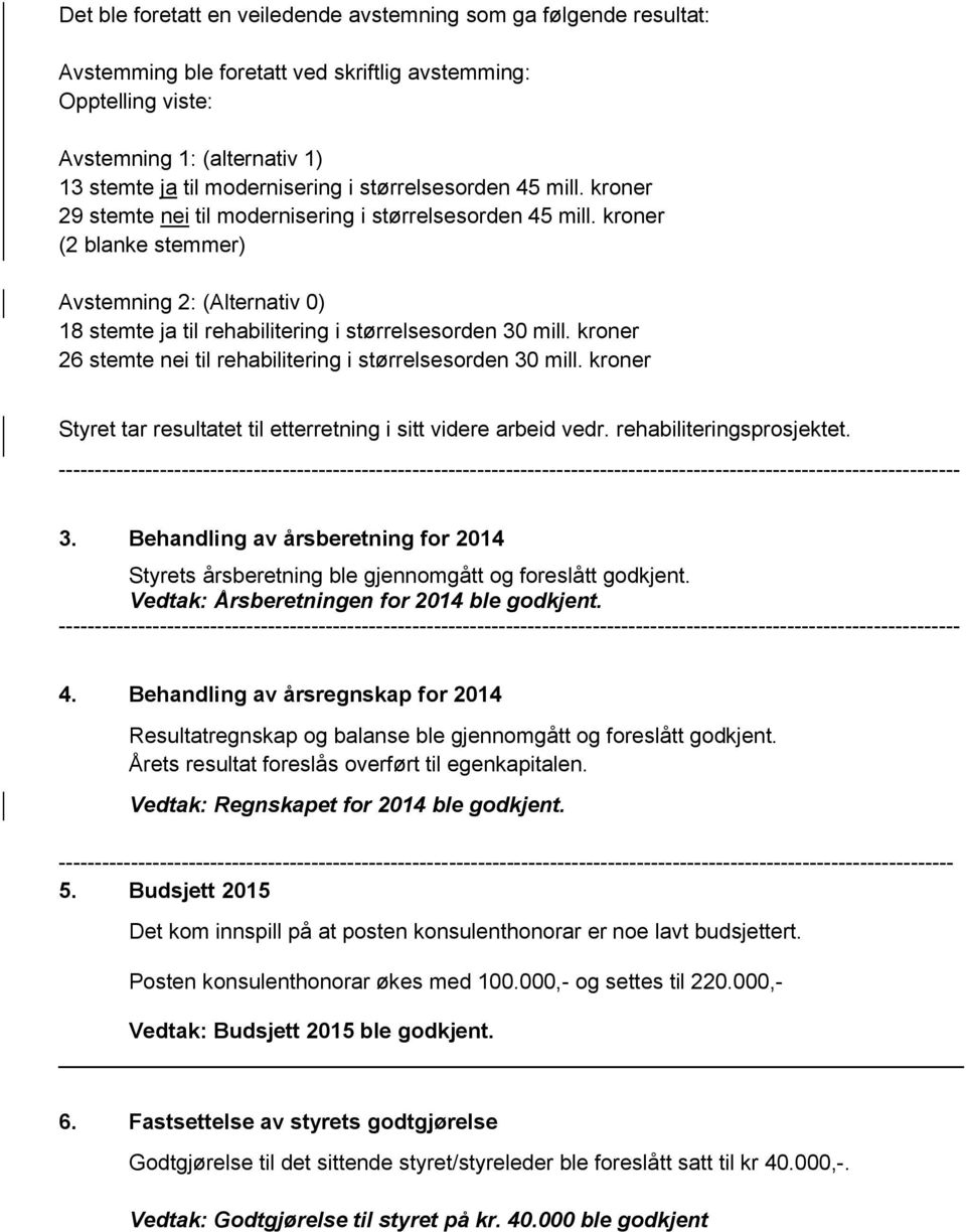 kroner (2 blanke stemmer) Avstemning 2: (Alternativ 0) 18 stemte ja til rehabilitering i størrelsesorden 30 mill. kroner 26 stemte nei til rehabilitering i størrelsesorden 30 mill.