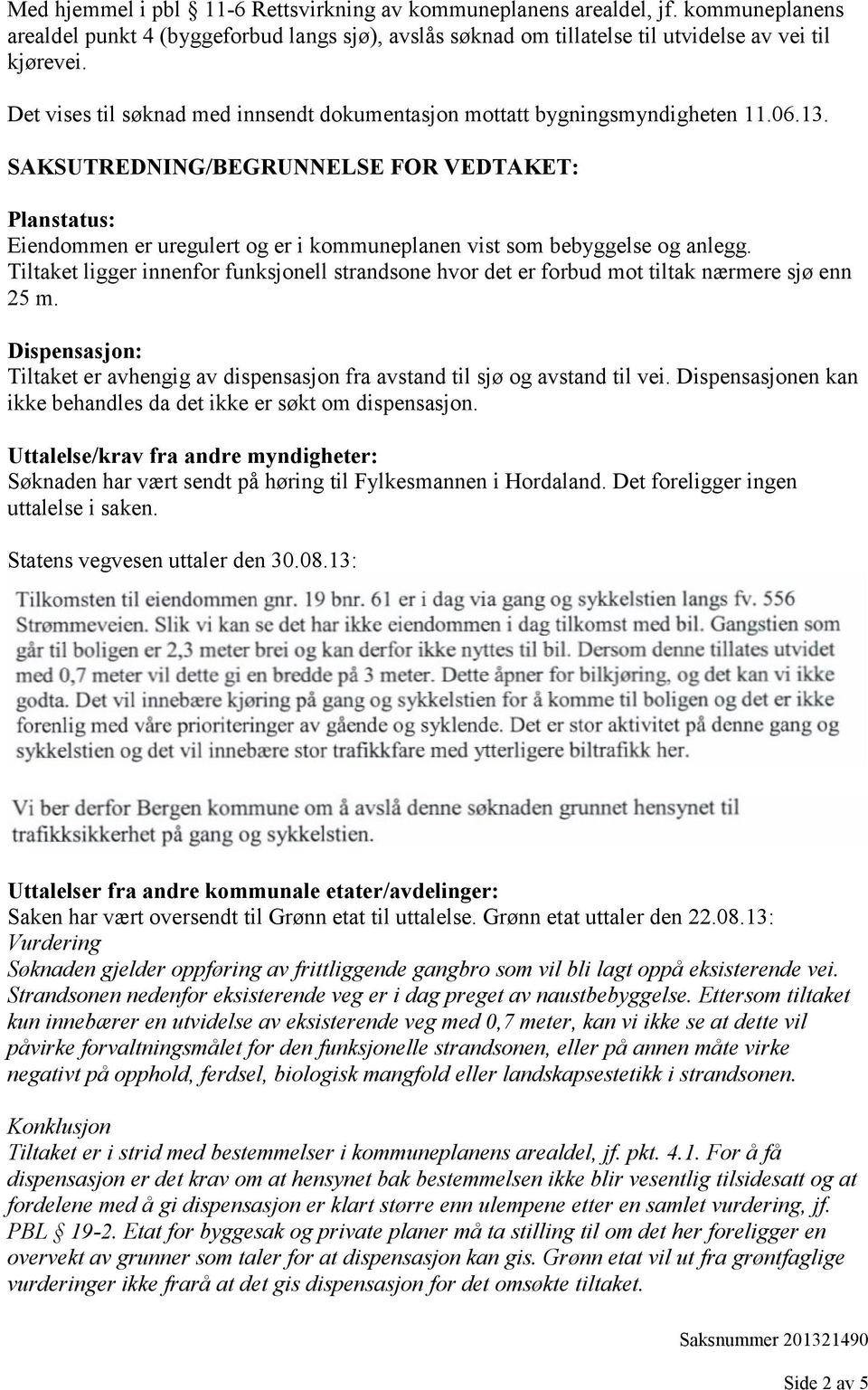 SAKSUTREDNING/BEGRUNNELSE FOR VEDTAKET: Planstatus: Eiendommen er uregulert og er i kommuneplanen vist som bebyggelse og anlegg.