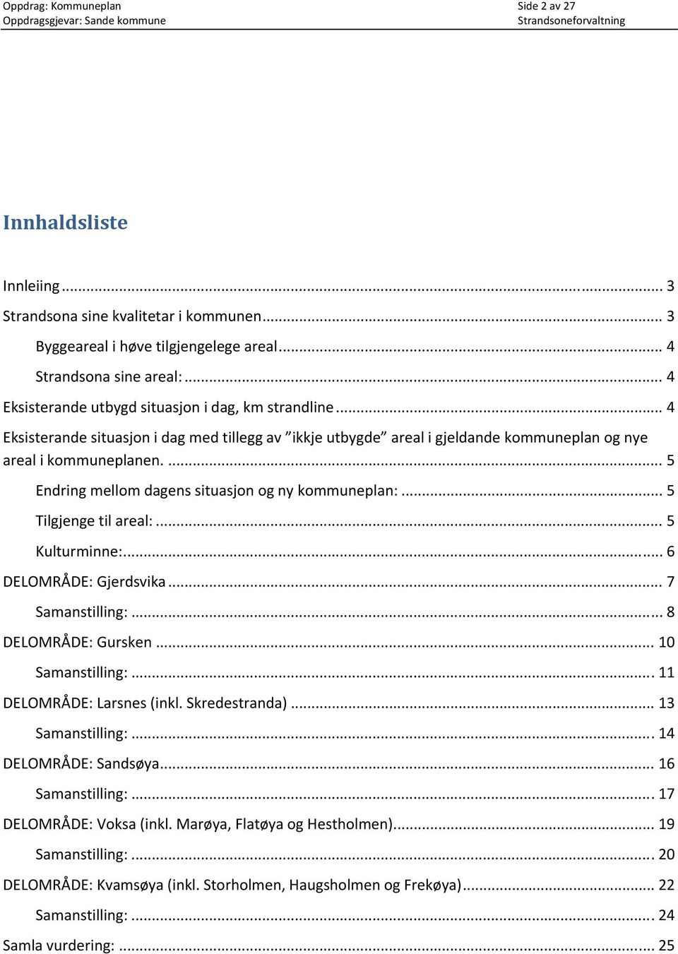 ... 5 Endring mellom dagens situasjon og ny kommuneplan:... 5 Tilgjenge til areal:... 5 Kulturminne:... 6 DELOMRÅDE: Gjerdsvika... 7 Samanstilling:... 8 DELOMRÅDE: Gursken... 10 Samanstilling:.