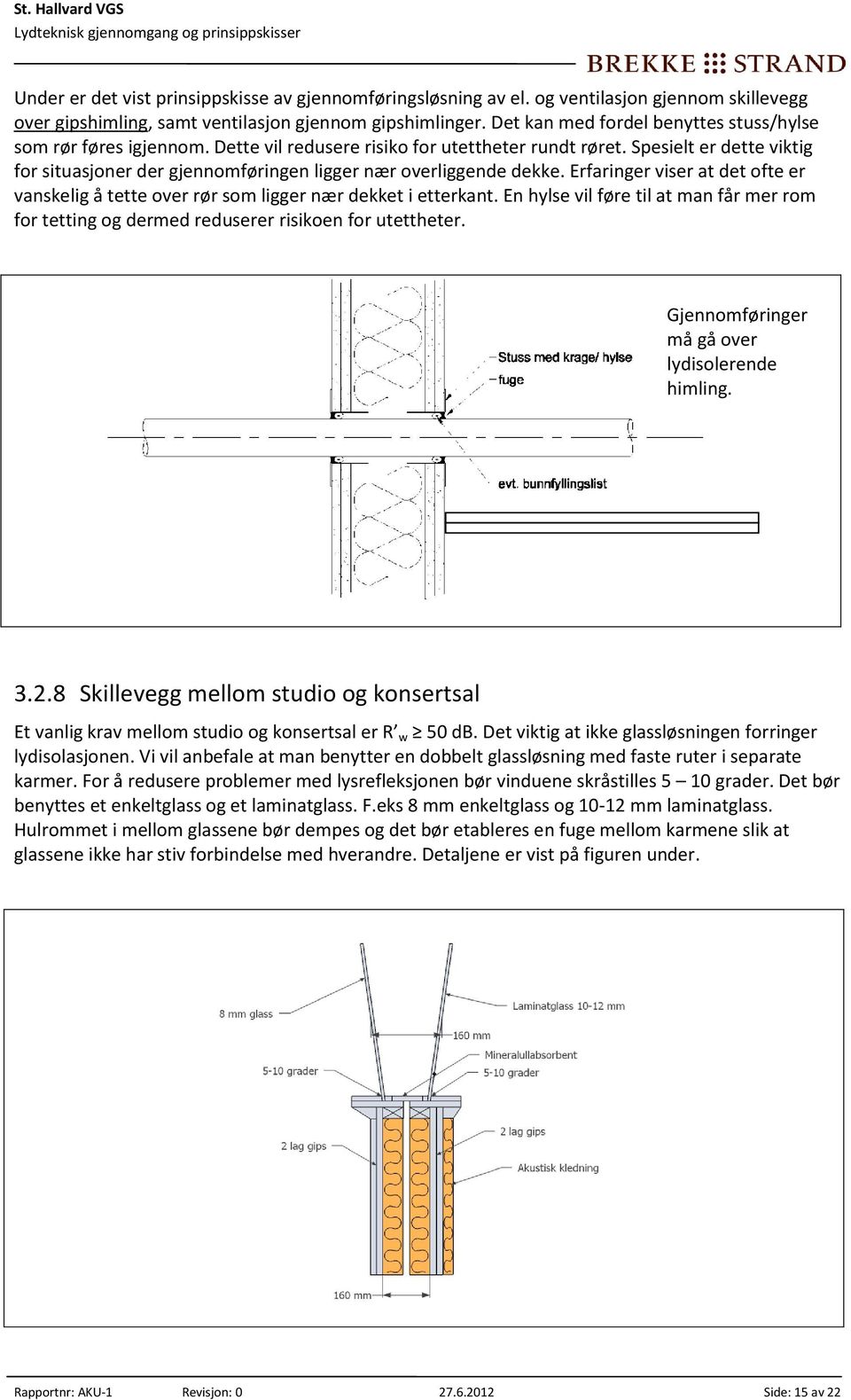 Spesielt er dette viktig for situasjoner der gjennomføringen ligger nær overliggende dekke. Erfaringer viser at det ofte er vanskelig å tette over rør som ligger nær dekket i etterkant.