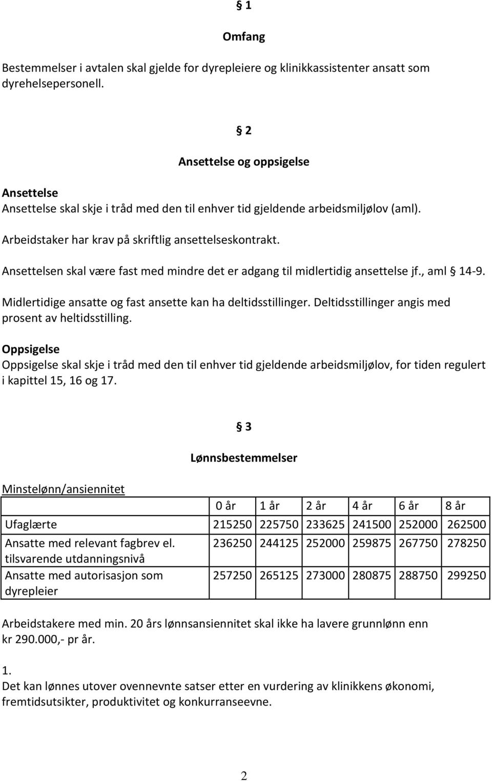 Ansettelsen skal være fast med mindre det er adgang til midlertidig ansettelse jf., aml 14-9. Midlertidige ansatte og fast ansette kan ha deltidsstillinger.