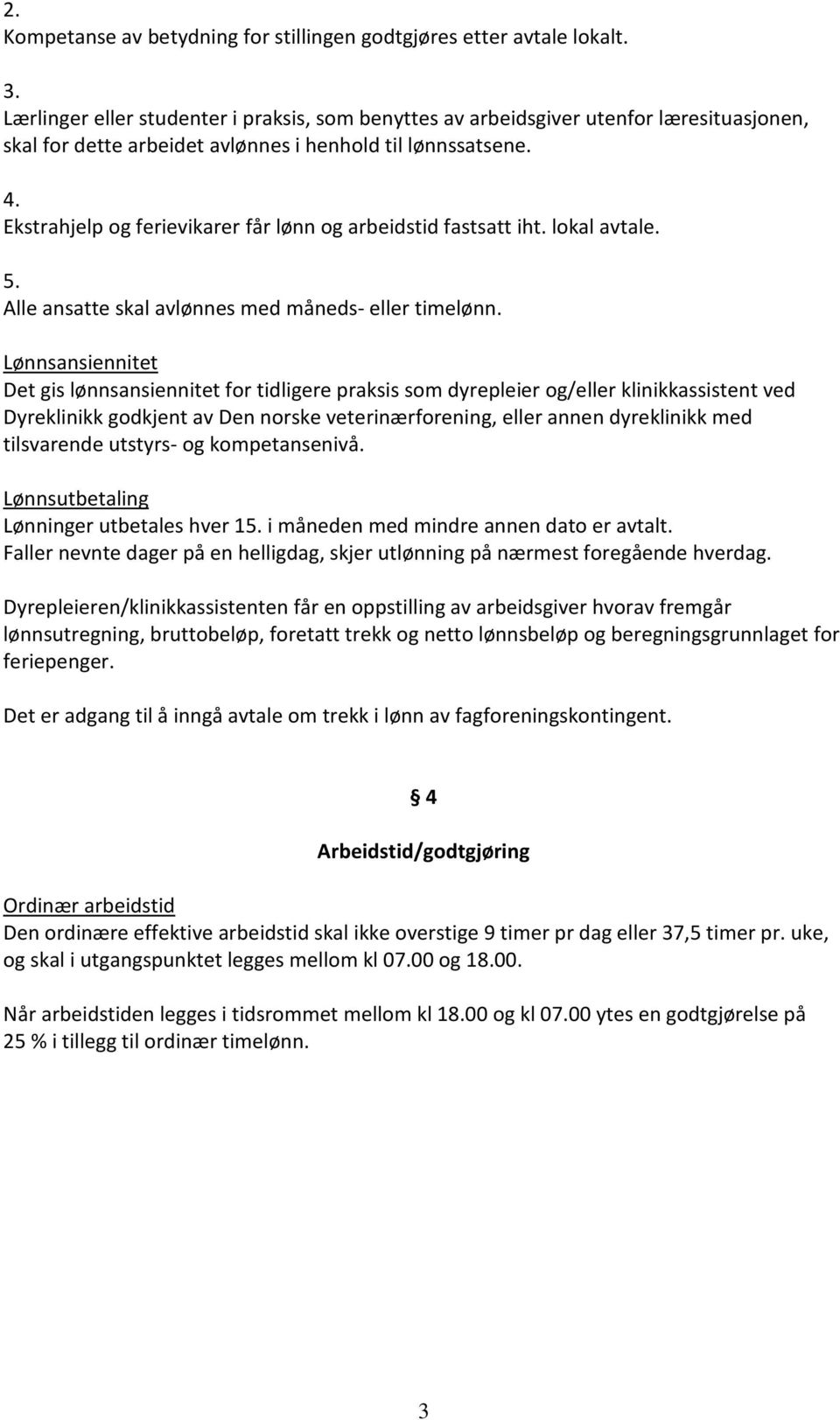 Ekstrahjelp og ferievikarer får lønn og arbeidstid fastsatt iht. lokal avtale. 5. Alle ansatte skal avlønnes med måneds- eller timelønn.