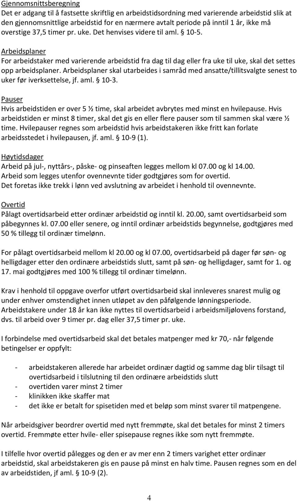 Arbeidsplaner For arbeidstaker med varierende arbeidstid fra dag til dag eller fra uke til uke, skal det settes opp arbeidsplaner.