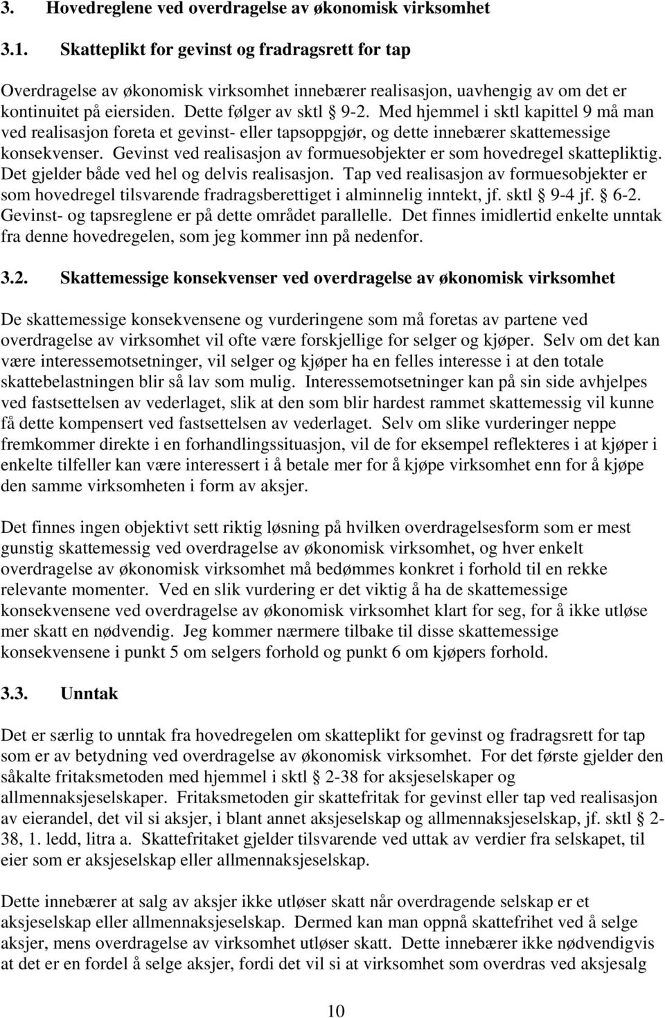 Med hjemmel i sktl kapittel 9 må man ved realisasjon foreta et gevinst- eller tapsoppgjør, og dette innebærer skattemessige konsekvenser.