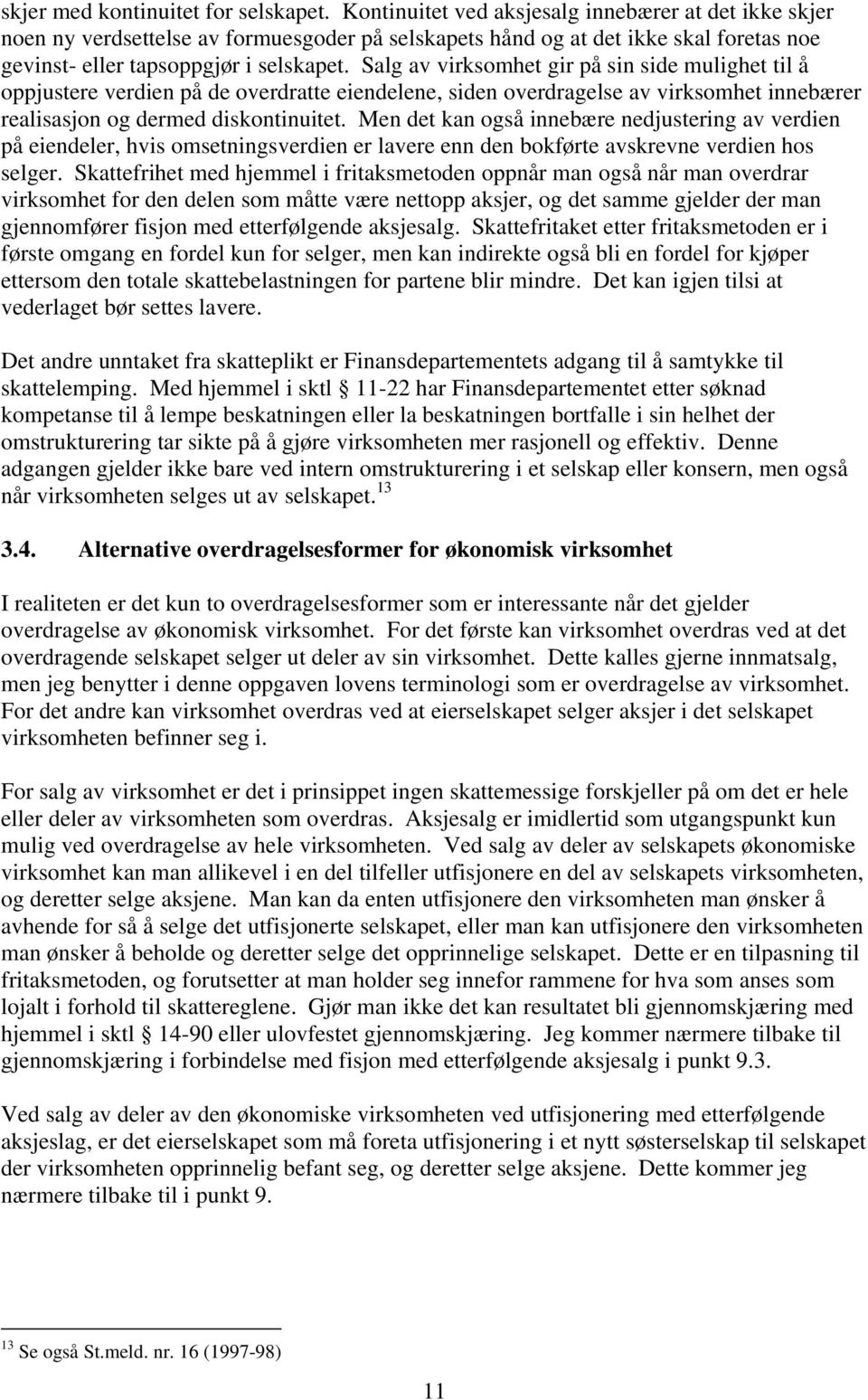 Salg av virksomhet gir på sin side mulighet til å oppjustere verdien på de overdratte eiendelene, siden overdragelse av virksomhet innebærer realisasjon og dermed diskontinuitet.