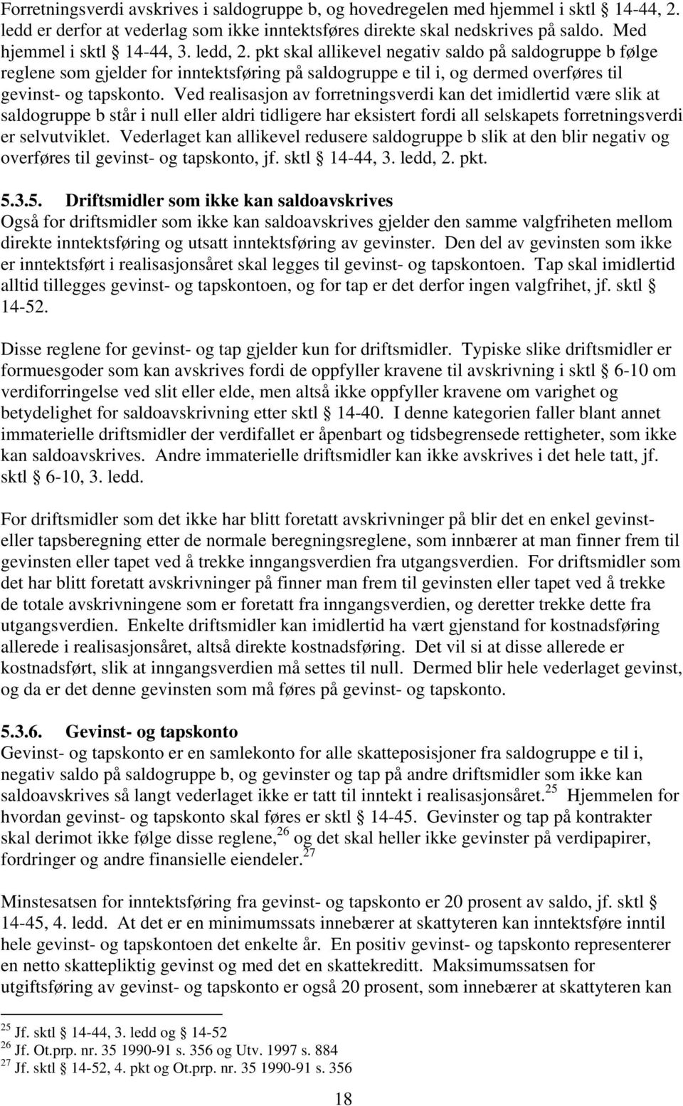 pkt skal allikevel negativ saldo på saldogruppe b følge reglene som gjelder for inntektsføring på saldogruppe e til i, og dermed overføres til gevinst- og tapskonto.