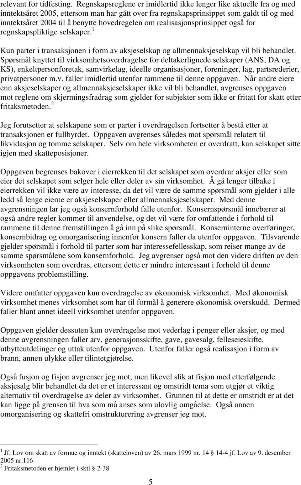 hovedregelen om realisasjonsprinsippet også for regnskapspliktige selskaper. 1 Kun parter i transaksjonen i form av aksjeselskap og allmennaksjeselskap vil bli behandlet.