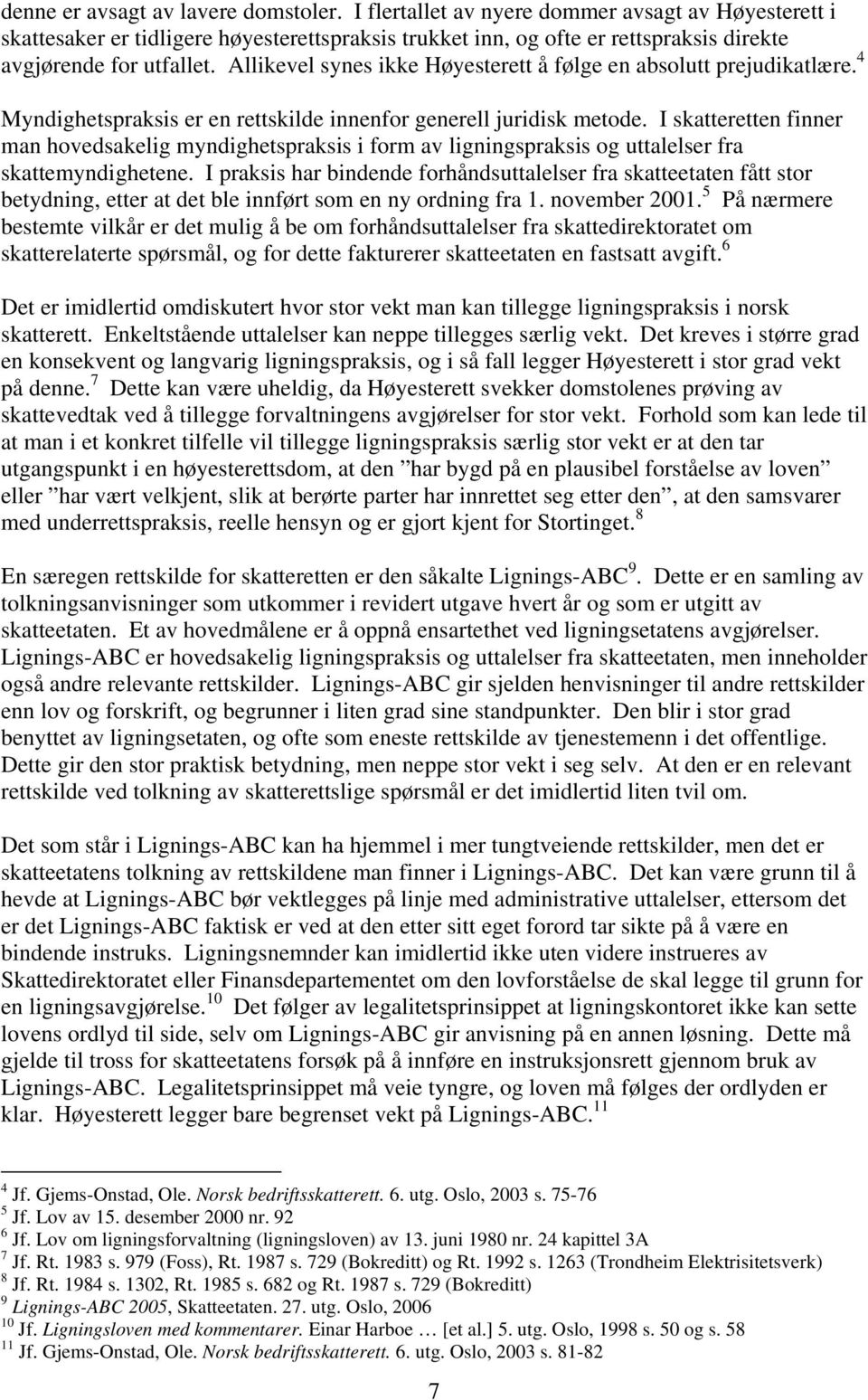 Allikevel synes ikke Høyesterett å følge en absolutt prejudikatlære. 4 Myndighetspraksis er en rettskilde innenfor generell juridisk metode.