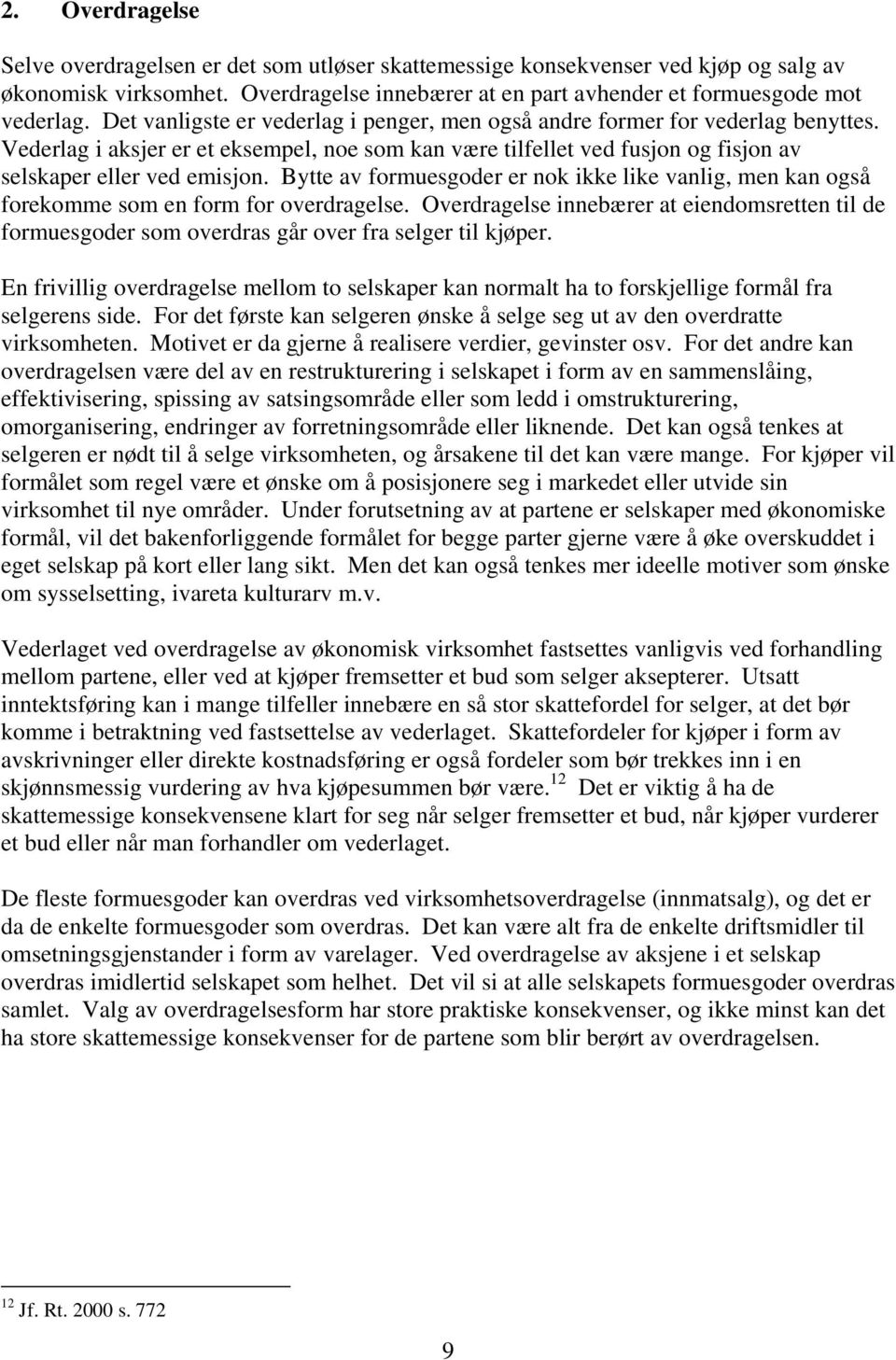 Bytte av formuesgoder er nok ikke like vanlig, men kan også forekomme som en form for overdragelse.