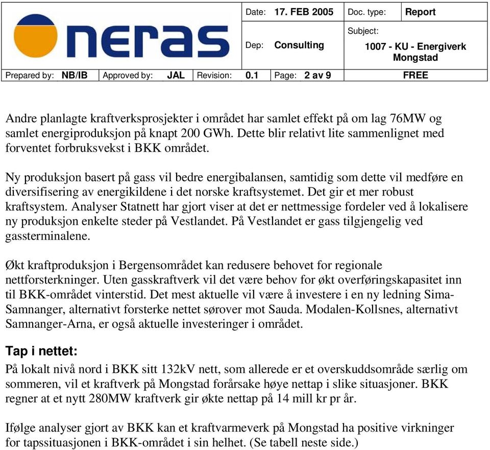 Ny produksjon basert på gass vil bedre energibalansen, samtidig som dette vil medføre en diversifisering av energikildene i det norske kraftsystemet. Det gir et mer robust kraftsystem.