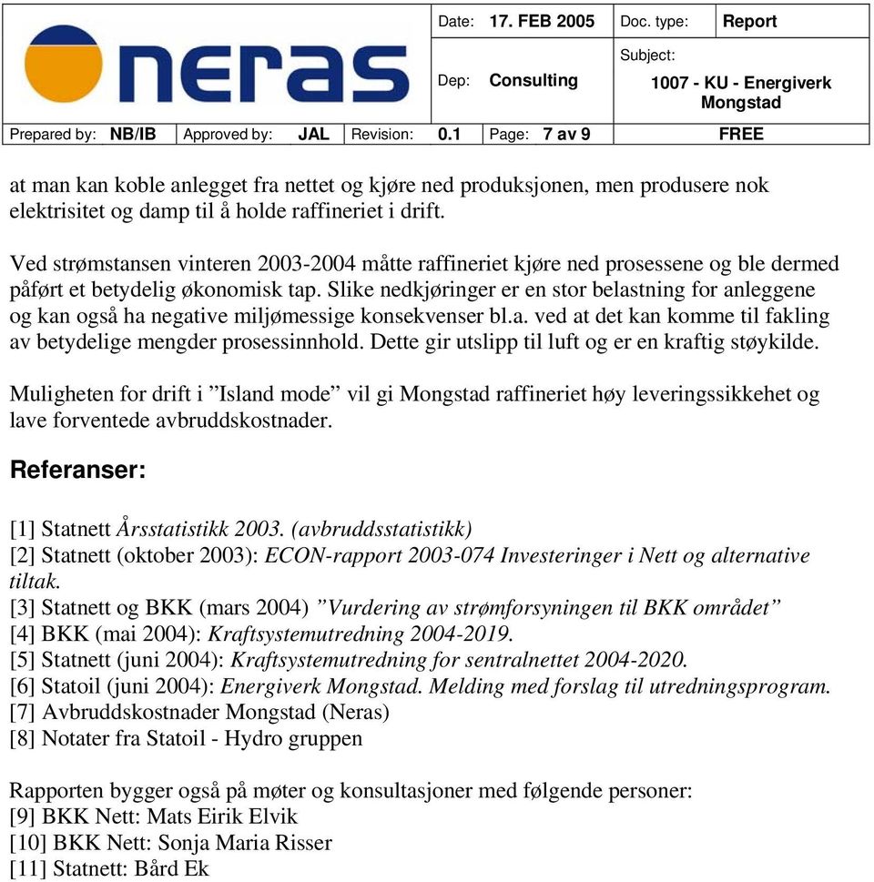 Ved strømstansen vinteren 2003-2004 måtte raffineriet kjøre ned prosessene og ble dermed påført et betydelig økonomisk tap.