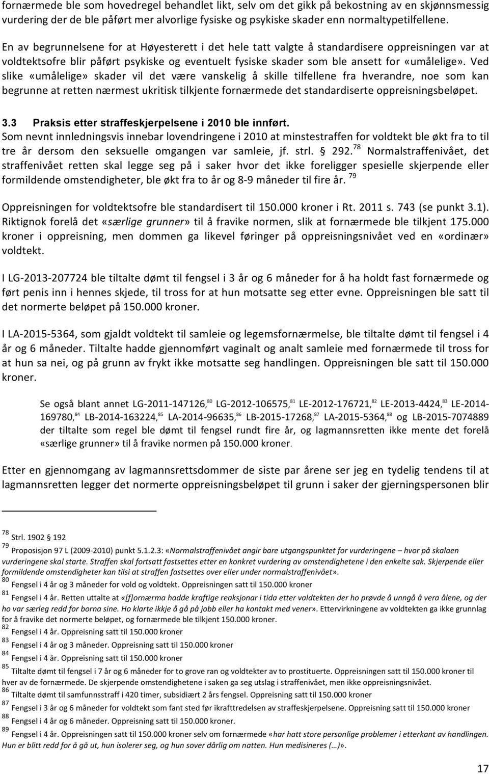 Ved slike «umålelige» skader vil det være vanskelig å skille tilfellene fra hverandre, noe som kan begrunne at retten nærmest ukritisk tilkjente fornærmede det standardiserte oppreisningsbeløpet. 3.