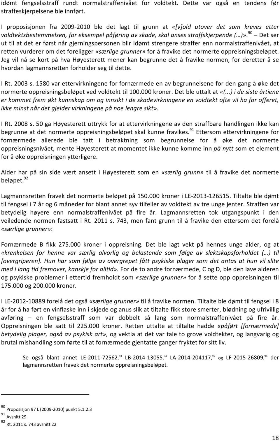 90 Det ser ut til at det er først når gjerningspersonen blir idømt strengere straffer enn normalstraffenivået, at retten vurderer om det foreligger «særlige grunner» for å fravike det normerte