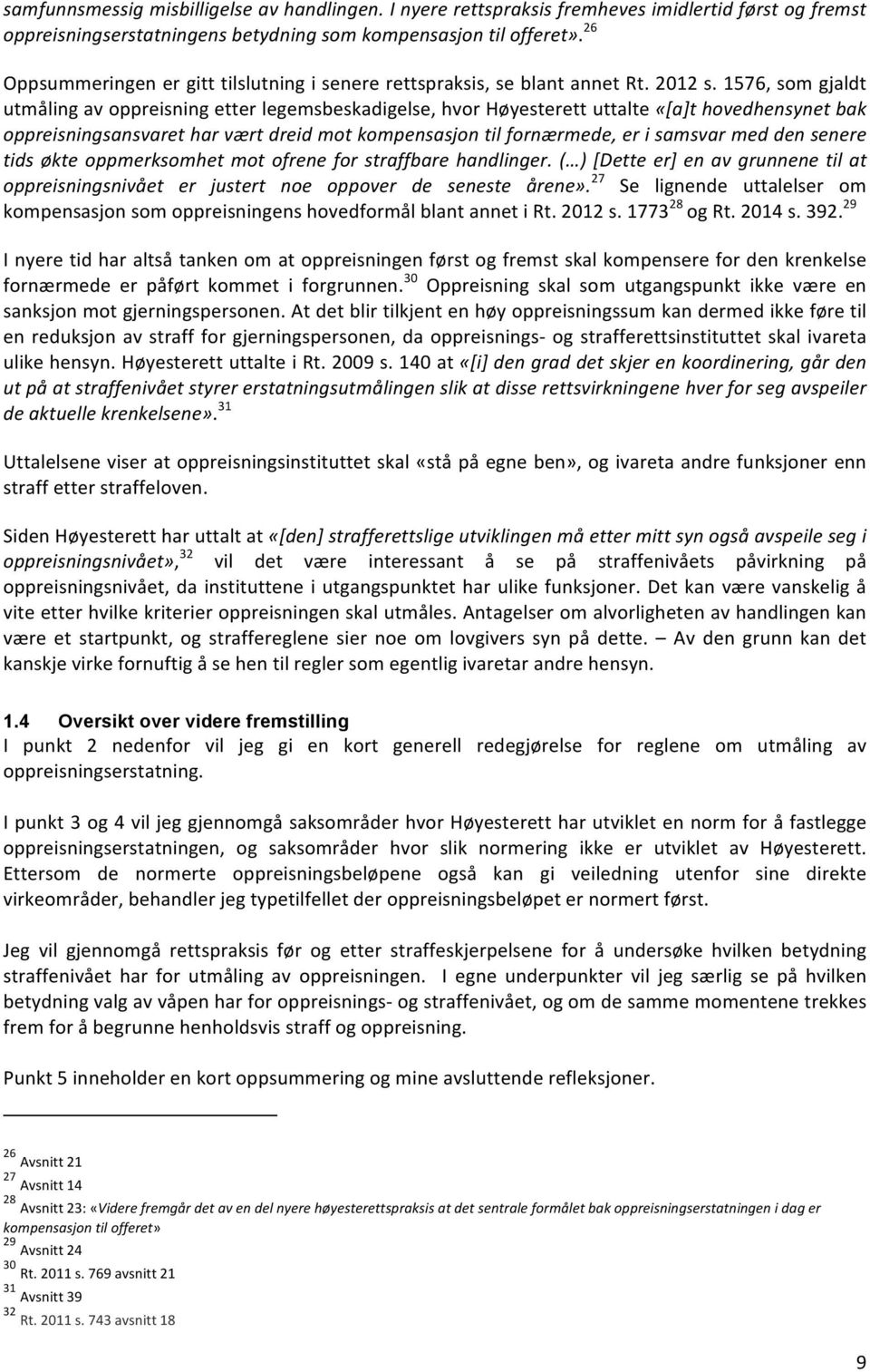 1576, som gjaldt utmåling av oppreisning etter legemsbeskadigelse, hvor Høyesterett uttalte «[a]t hovedhensynet bak oppreisningsansvaret har vært dreid mot kompensasjon til fornærmede, er i samsvar