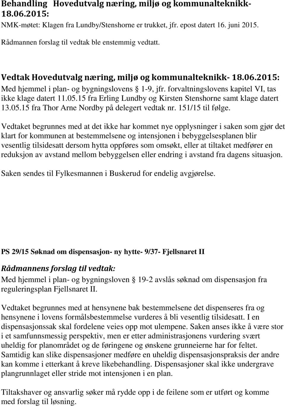 15 fra Erling Lundby og Kirsten Stenshorne samt klage datert 13.05.15 fra Thor Arne Nordby på delegert vedtak nr. 151/15 til følge.