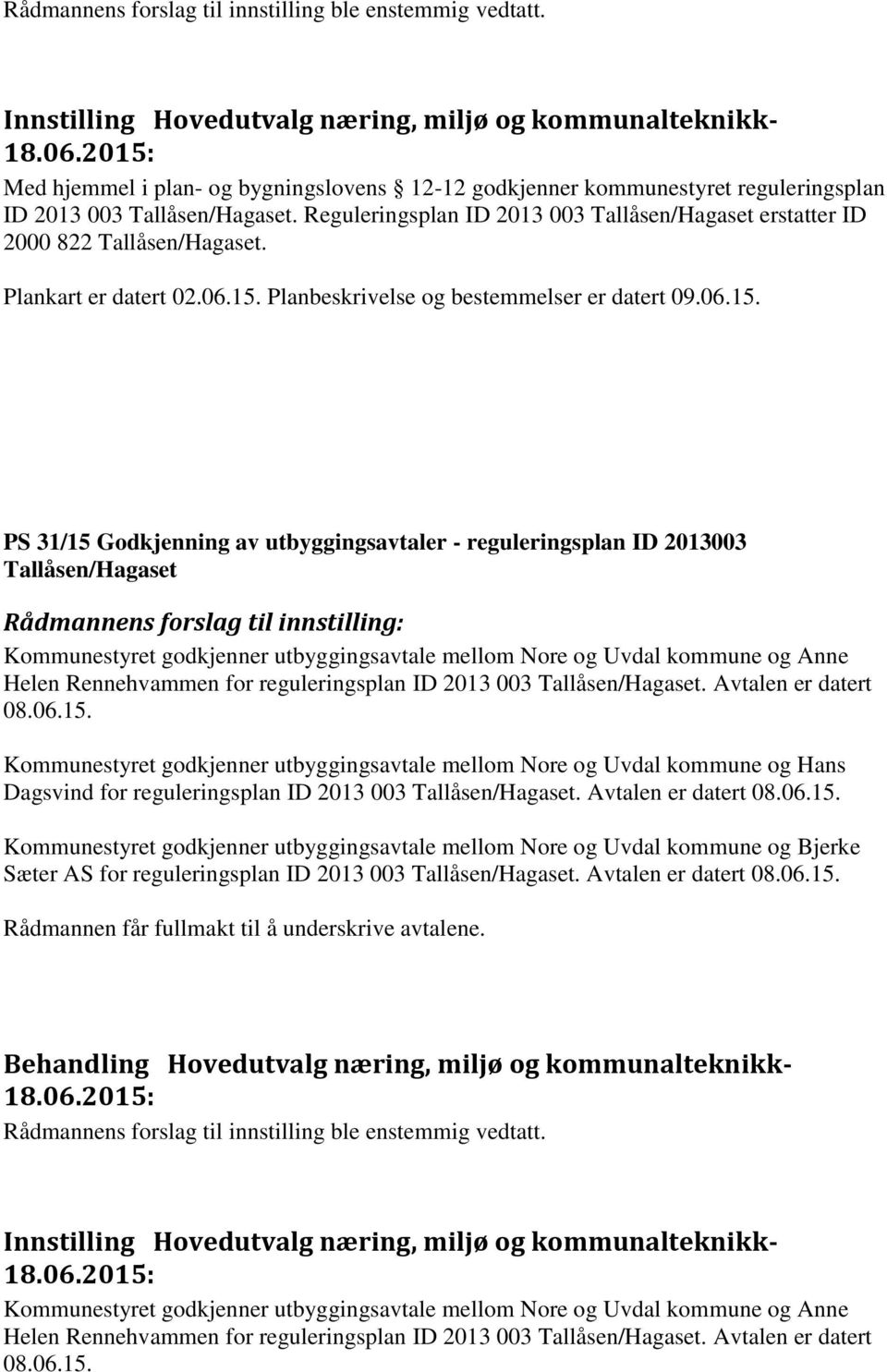 Reguleringsplan ID 2013 003 Tallåsen/Hagaset erstatter ID 2000 822 Tallåsen/Hagaset. Plankart er datert 02.06.15.