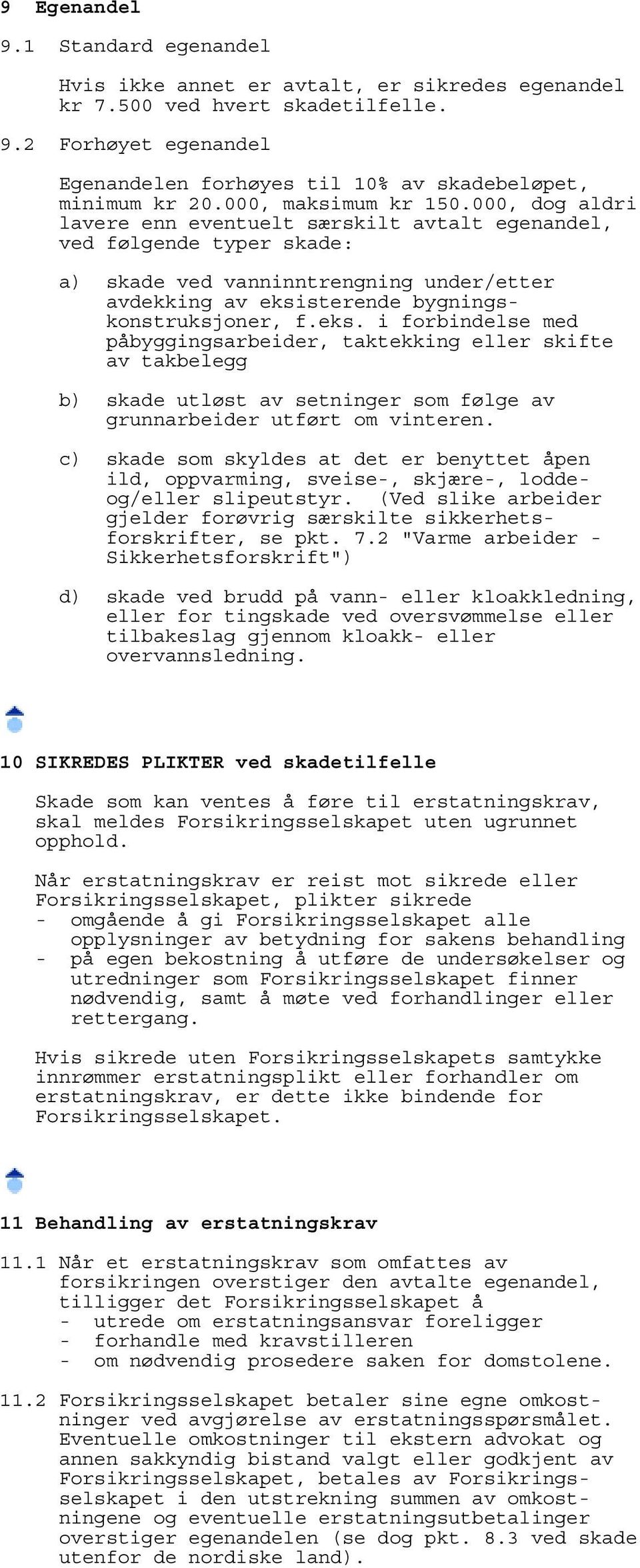 000, dog aldri lavere enn eventuelt særskilt avtalt egenandel, ved følgende typer skade: a) skade ved vanninntrengning under/etter avdekking av eksi