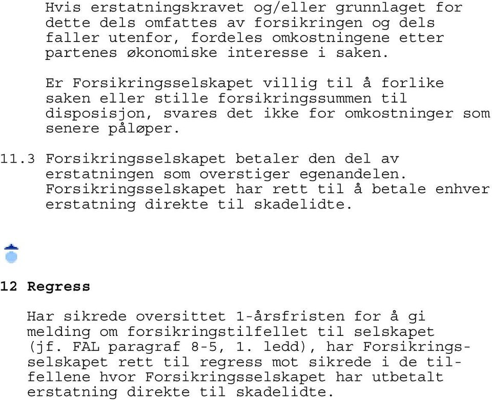 3 Forsikringsselskapet betaler den del av erstatningen som overstiger egenandelen. Forsikringsselskapet har rett til å betale enhver erstatning direkte til skadelidte.