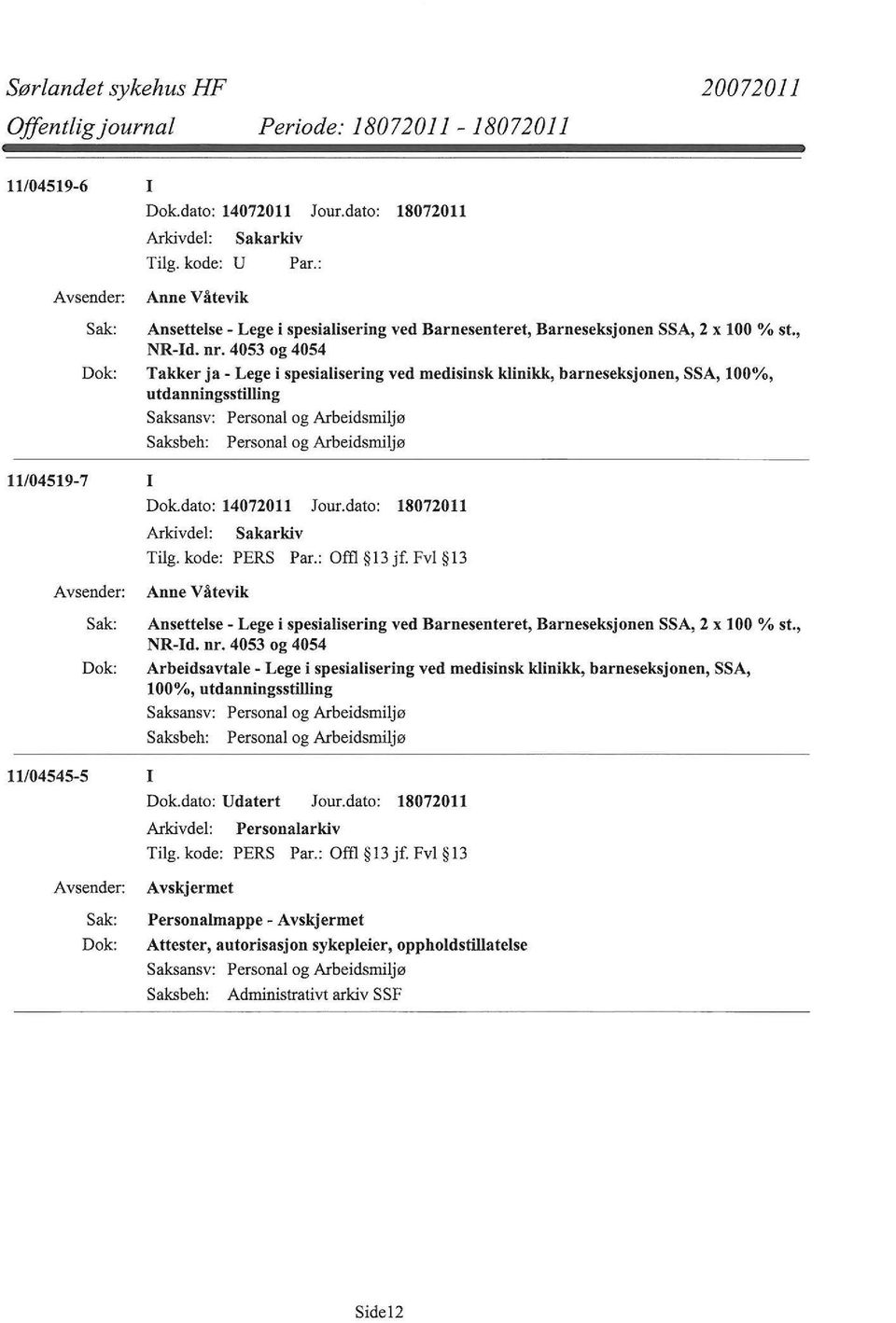 4053 og 4054 Takker ja- Lege i spesialisering ved medisinsk klinikk, barneseksjonen, SSA, 100%, utdanningsstilling 11104519-7 I Dok.dato: 14072011 Jour.dato: 18072011 Tilg. kode: PERS Par.: om 13 jf.