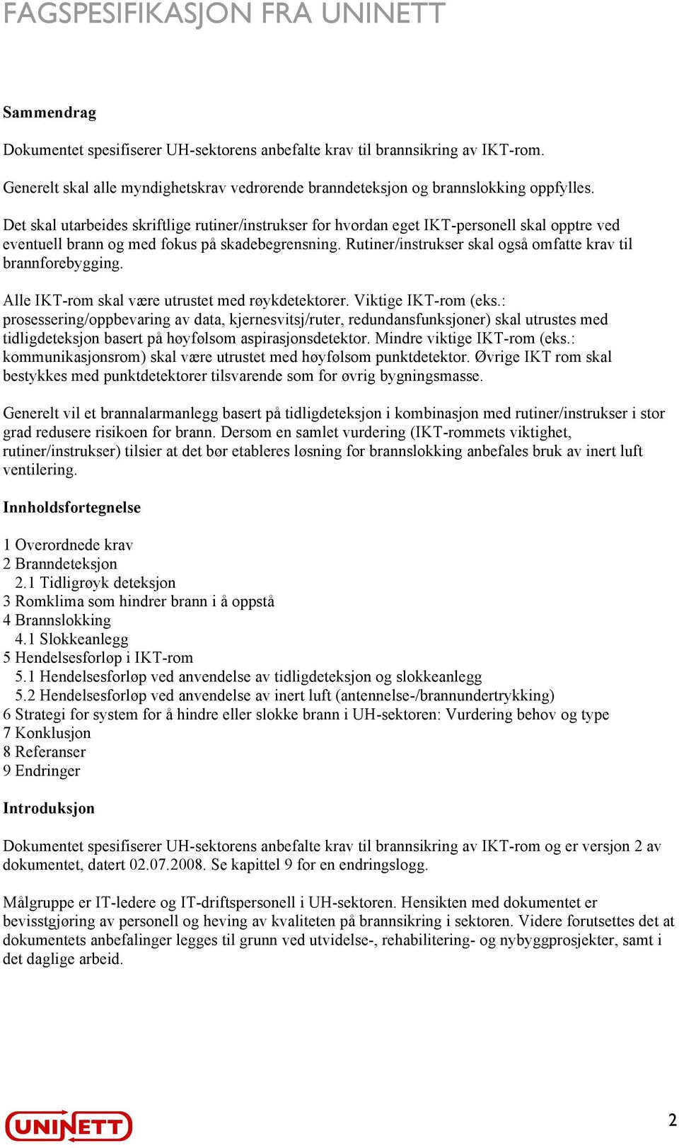 Rutiner/instrukser skal også omfatte krav til brannforebygging. Alle IKT-rom skal være utrustet med røykdetektorer. Viktige IKT-rom (eks.